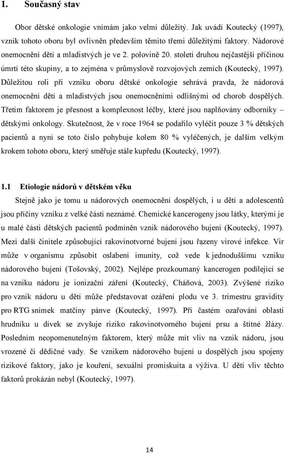 Důležitou roli při vzniku oboru dětské onkologie sehrává pravda, že nádorová onemocnění dětí a mladistvých jsou onemocněními odlišnými od chorob dospělých.