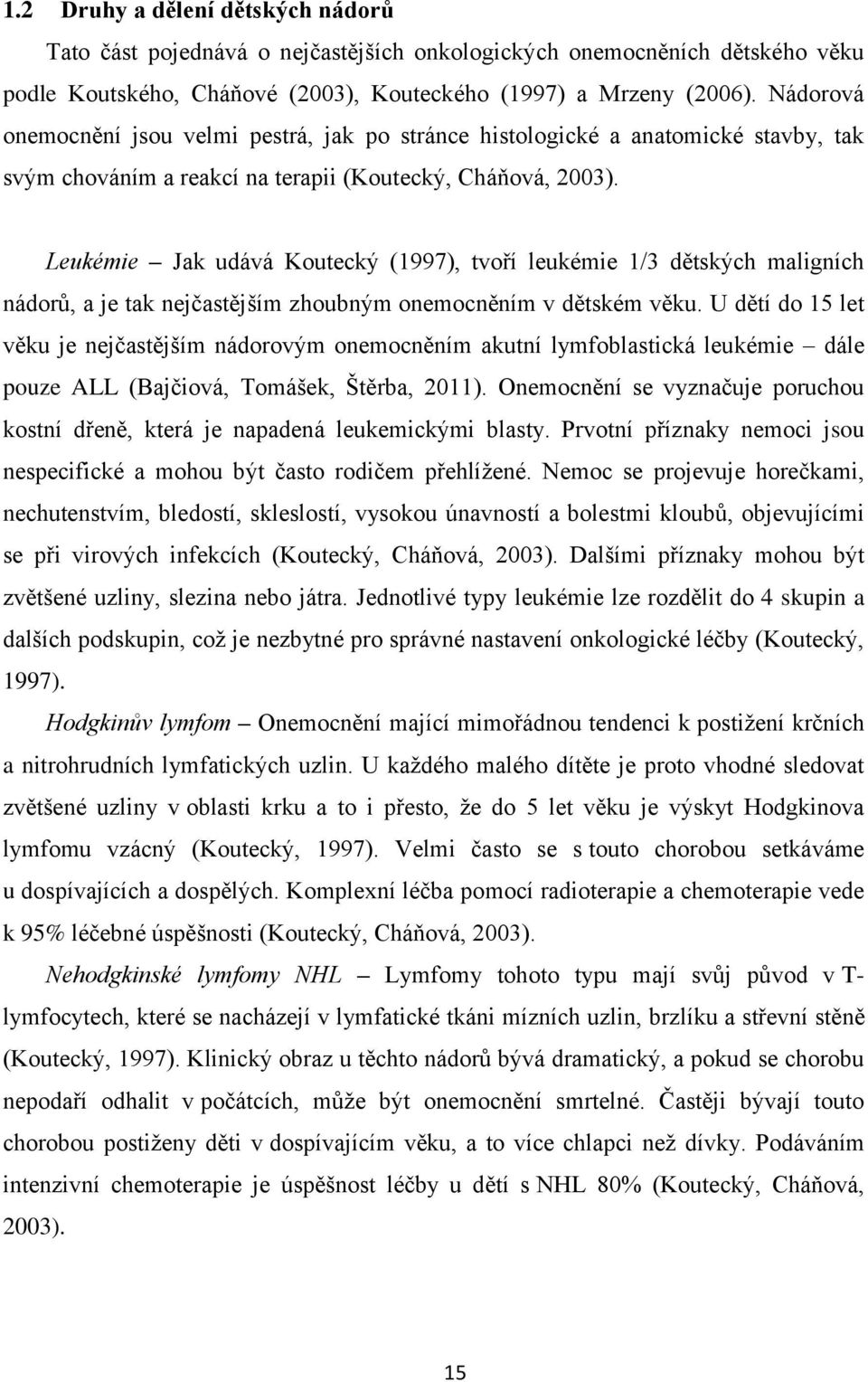 Leukémie Jak udává Koutecký (1997), tvoří leukémie 1/3 dětských maligních nádorů, a je tak nejčastějším zhoubným onemocněním v dětském věku.