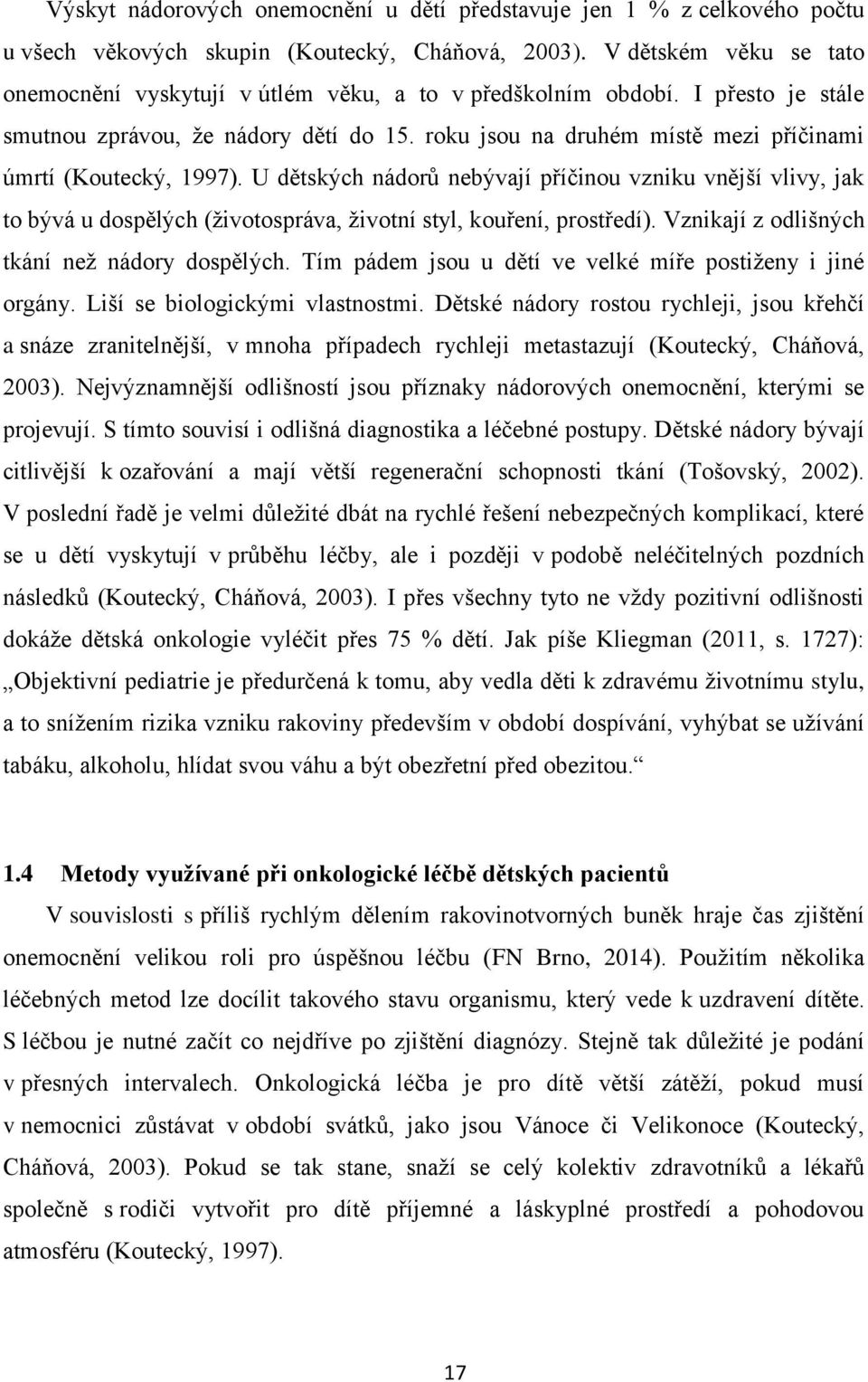 roku jsou na druhém místě mezi příčinami úmrtí (Koutecký, 1997). U dětských nádorů nebývají příčinou vzniku vnější vlivy, jak to bývá u dospělých (životospráva, životní styl, kouření, prostředí).