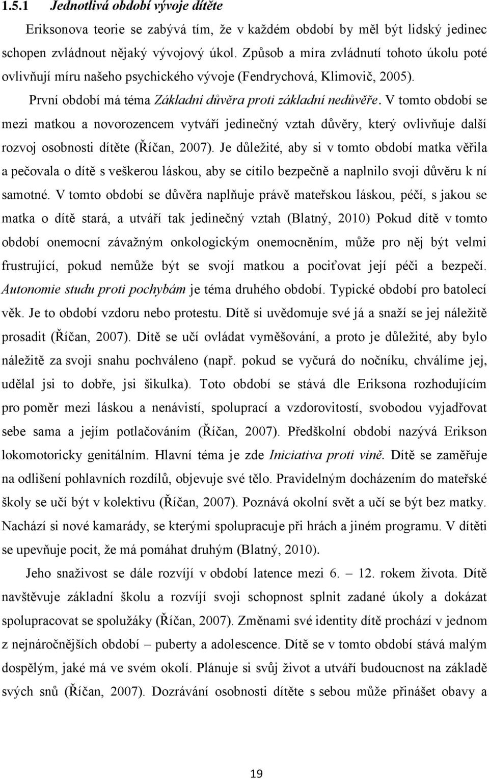 V tomto období se mezi matkou a novorozencem vytváří jedinečný vztah důvěry, který ovlivňuje další rozvoj osobnosti dítěte (Říčan, 2007).