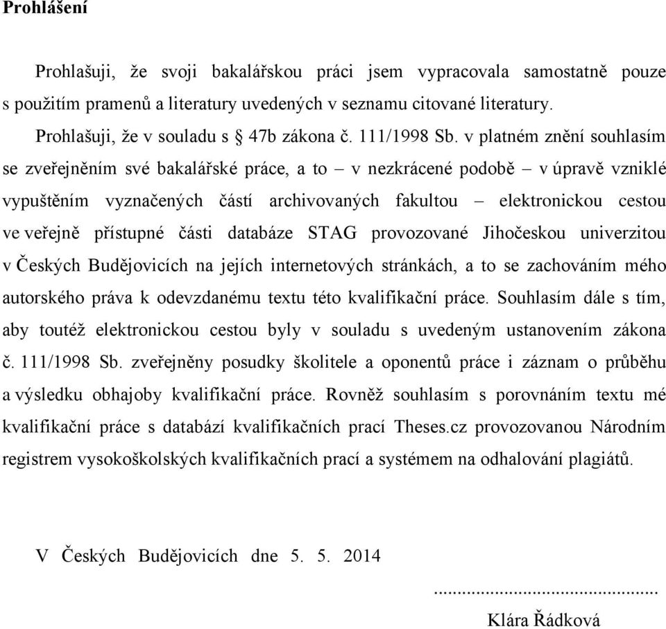 v platném znění souhlasím se zveřejněním své bakalářské práce, a to v nezkrácené podobě v úpravě vzniklé vypuštěním vyznačených částí archivovaných fakultou elektronickou cestou ve veřejně přístupné