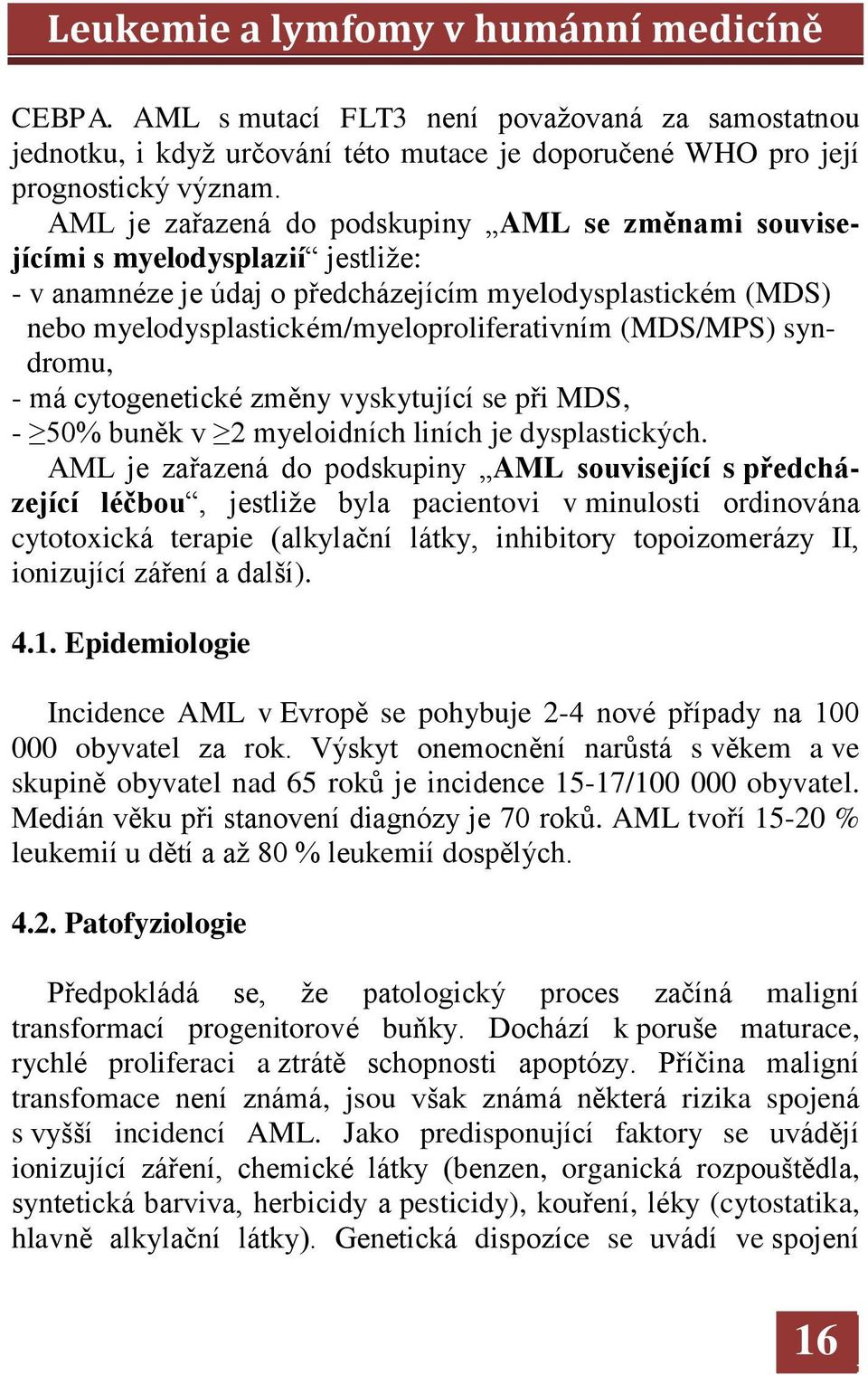 (MDS/MPS) syndromu, - má cytogenetické změny vyskytující se při MDS, - 50% buněk v 2 myeloidních liních je dysplastických.