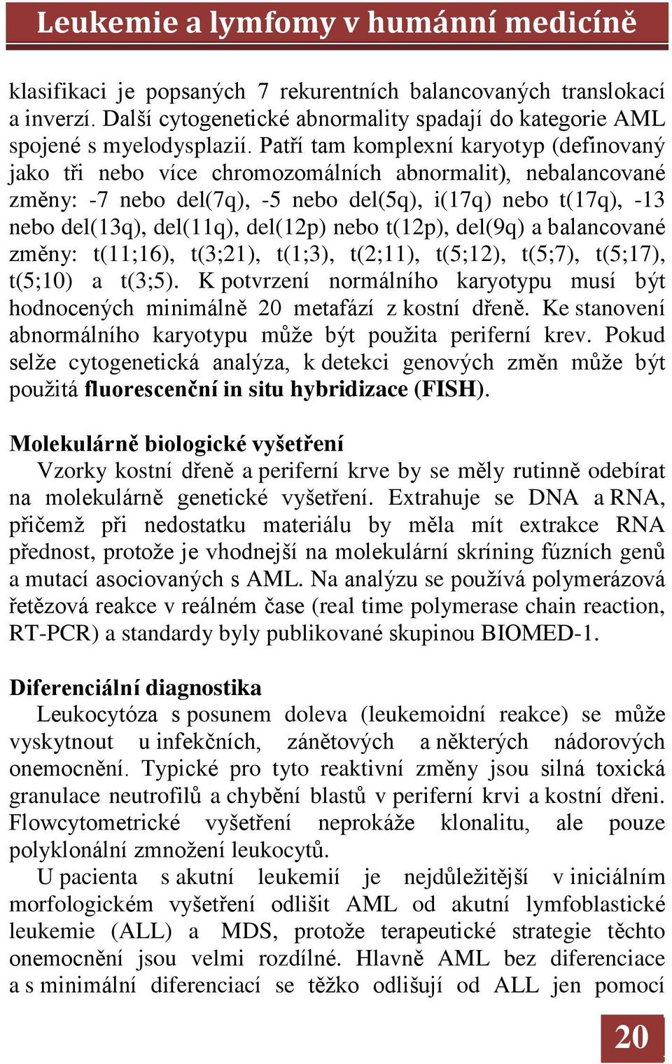 del(12p) nebo t(12p), del(9q) a balancované změny: t(11;16), t(3;21), t(1;3), t(2;11), t(5;12), t(5;7), t(5;17), t(5;10) a t(3;5).