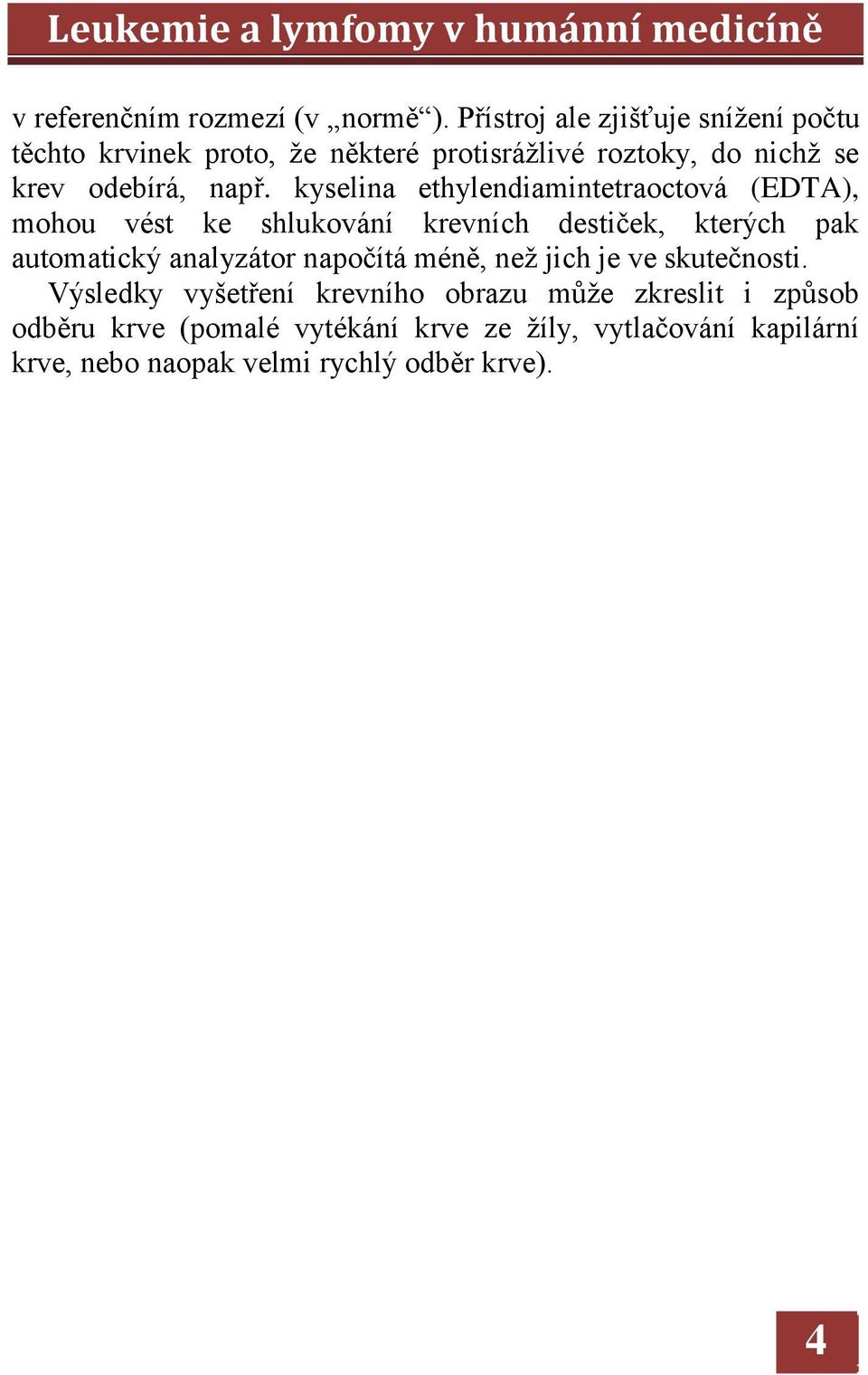 kyselina ethylendiamintetraoctová (EDTA), mohou vést ke shlukování krevních destiček, kterých pak automatický analyzátor