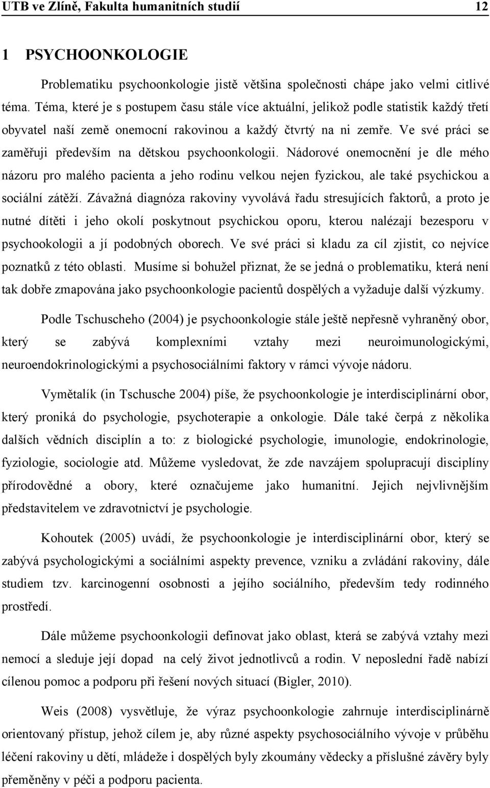 Ve své práci se zaměřuji především na dětskou psychoonkologii. Nádorové onemocnění je dle mého názoru pro malého pacienta a jeho rodinu velkou nejen fyzickou, ale také psychickou a sociální zátěží.