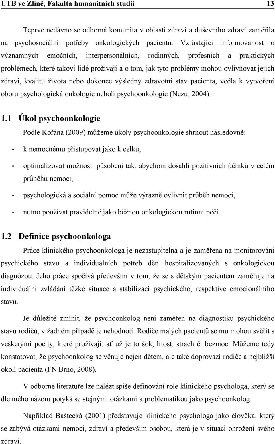 zdraví, kvalitu života nebo dokonce výsledný zdravotní stav pacienta, vedla k vytvoření oboru psychologická onkologie neboli psychoonkologie (Nezu, 2004). 1.