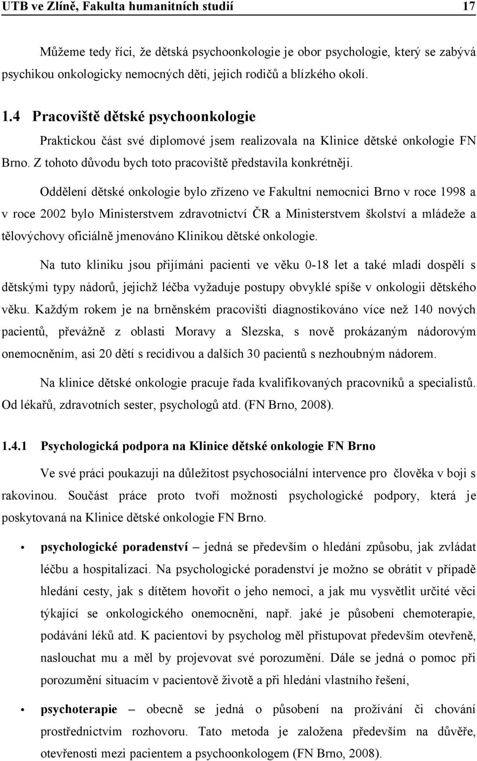 Oddělení dětské onkologie bylo zřízeno ve Fakultní nemocnici Brno v roce 1998 a v roce 2002 bylo Ministerstvem zdravotnictví ČR a Ministerstvem školství a mládeže a tělovýchovy oficiálně jmenováno