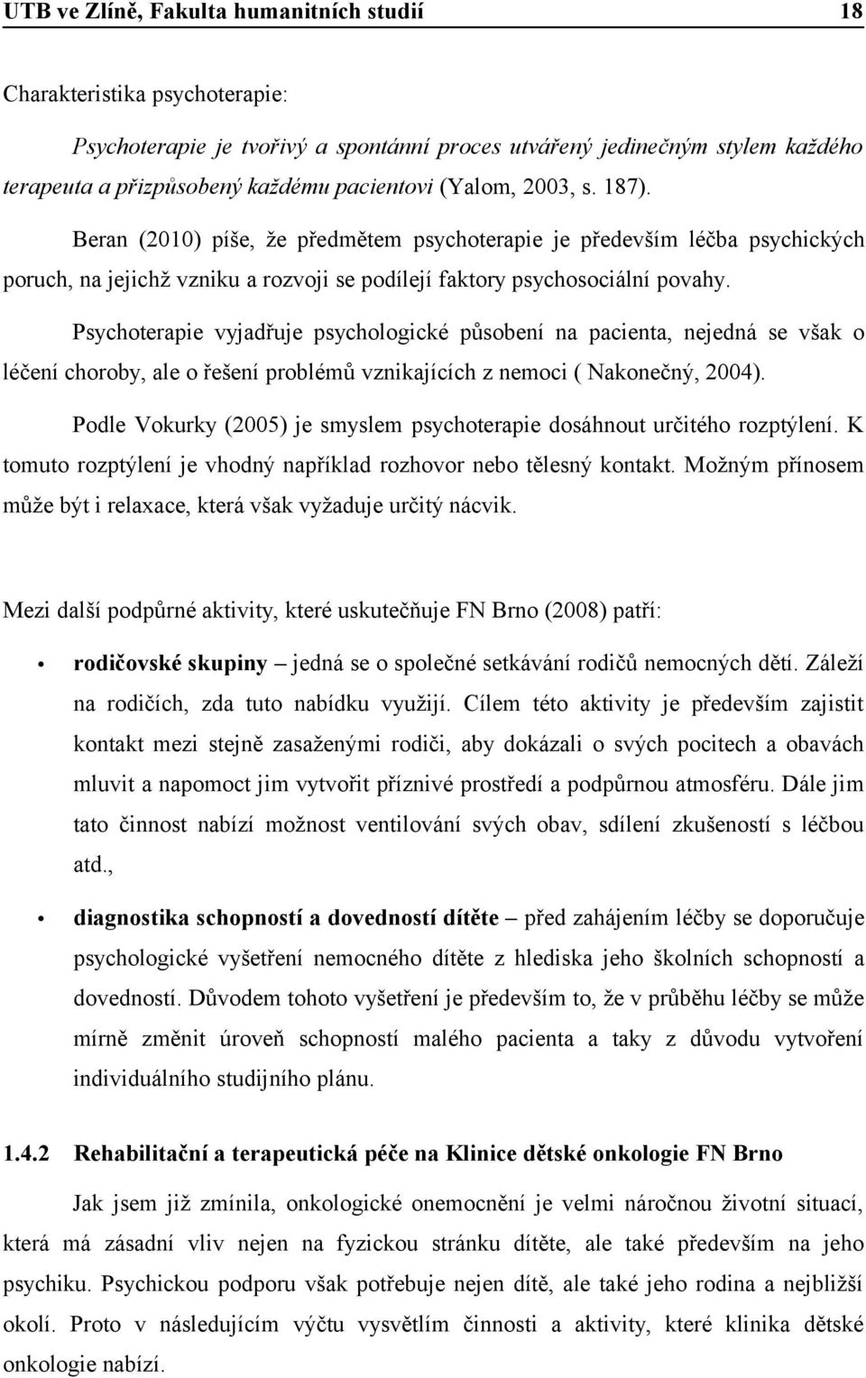 Psychoterapie vyjadřuje psychologické působení na pacienta, nejedná se však o léčení choroby, ale o řešení problémů vznikajících z nemoci ( Nakonečný, 2004).