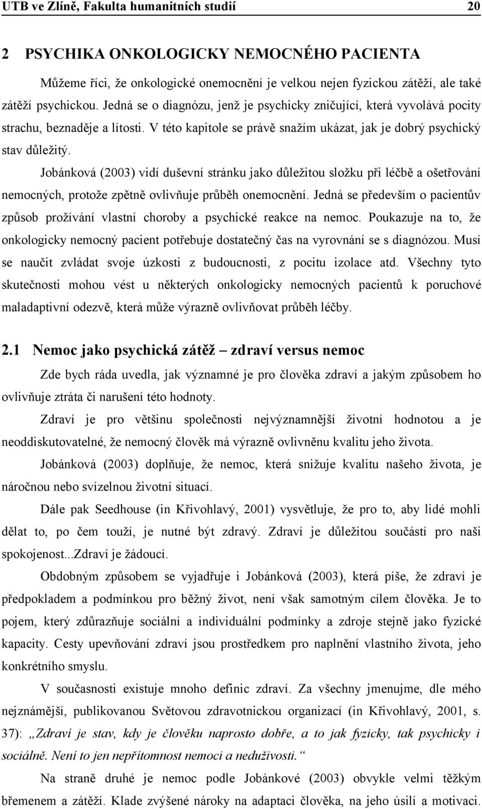 Jobánková (2003) vidí duševní stránku jako důležitou složku při léčbě a ošetřování nemocných, protože zpětně ovlivňuje průběh onemocnění.