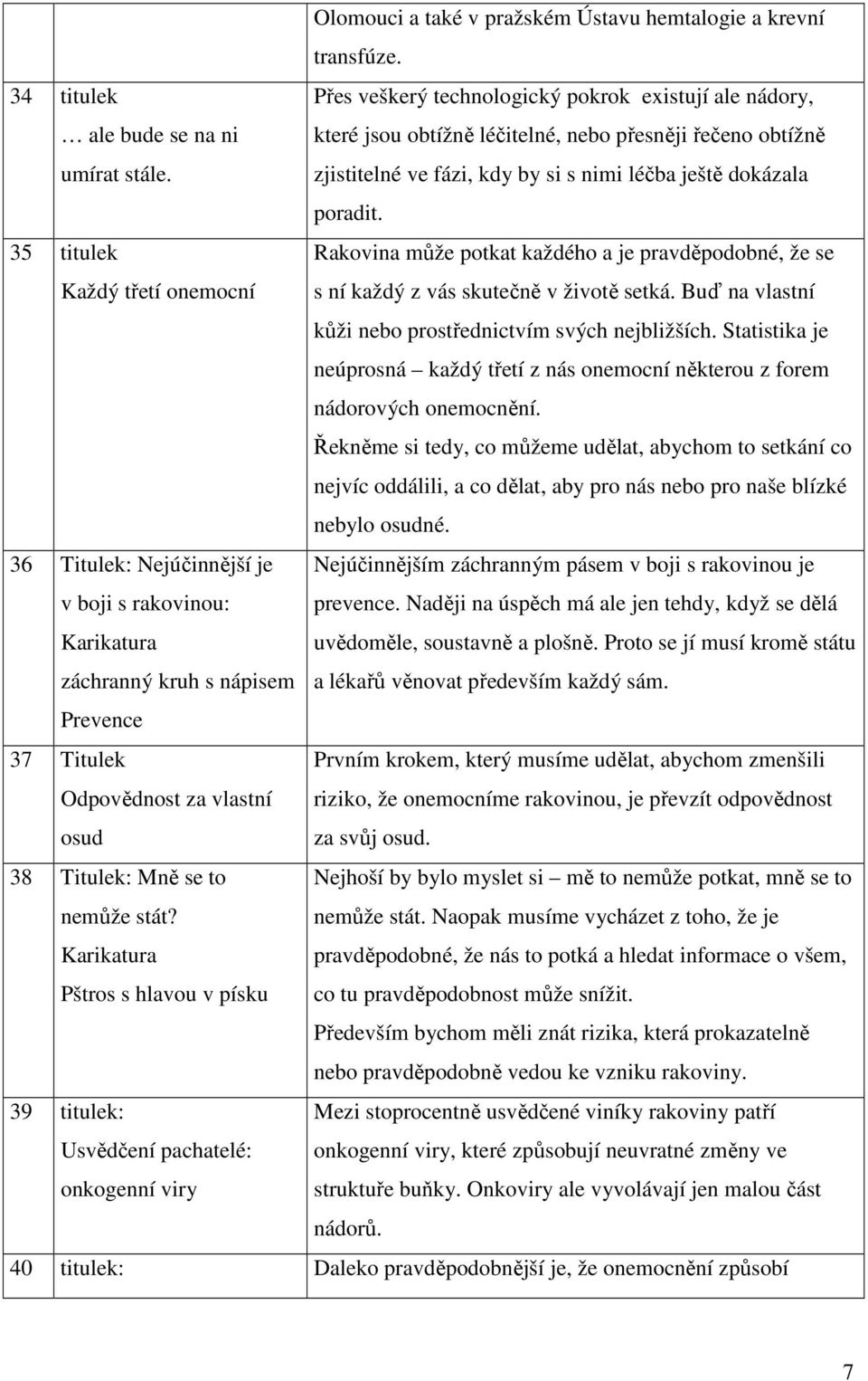 35 titulek Každý třetí onemocní Rakovina může potkat každého a je pravděpodobné, že se s ní každý z vás skutečně v životě setká. Buď na vlastní kůži nebo prostřednictvím svých nejbližších.