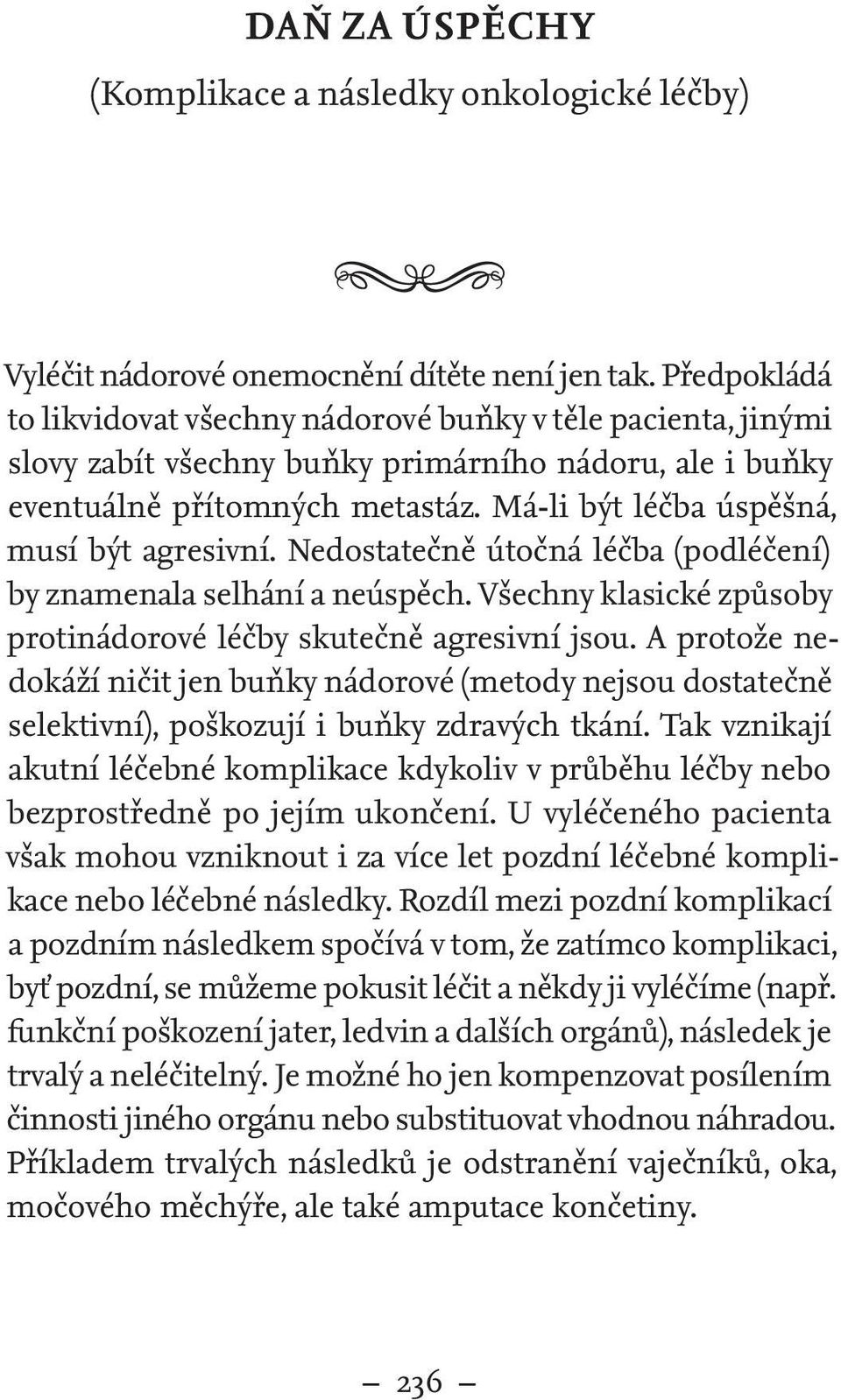 Má-li být léčba úspěšná, musí být agresivní. Nedostatečně útočná léčba (podléčení) by znamenala selhání a neúspěch. Všechny klasické způsoby protinádorové léčby skutečně agresivní jsou.