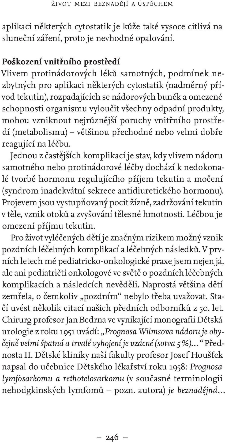 schopnosti organismu vyloučit všechny odpadní produkty, mohou vzniknout nejrůznější poruchy vnitřního prostředí (metabolismu) většinou přechodné nebo velmi dobře reagující na léčbu.