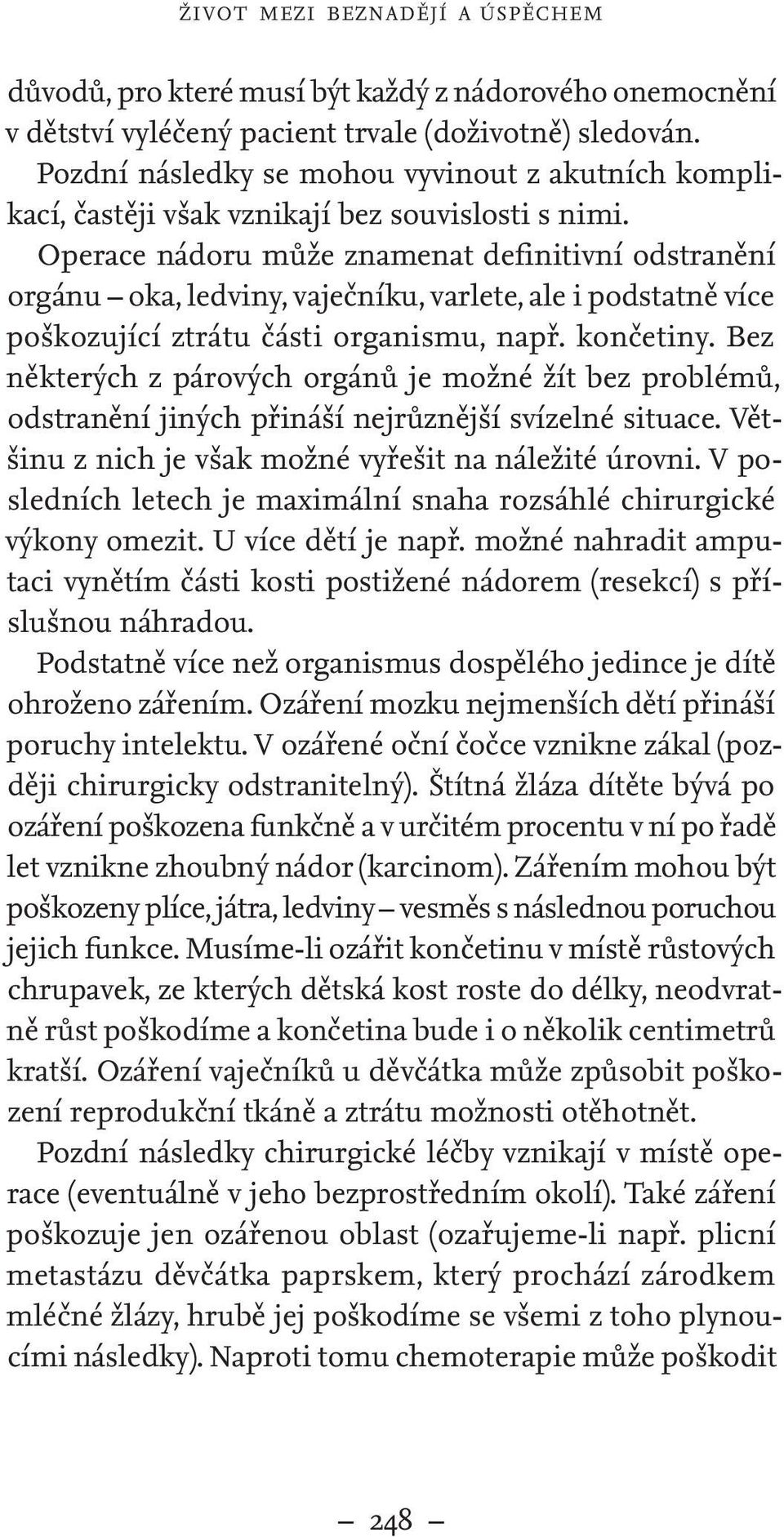 Operace nádoru může znamenat definitivní odstranění orgánu oka, ledviny, vaječníku, varlete, ale i podstatně více poškozující ztrátu části organismu, např. končetiny.