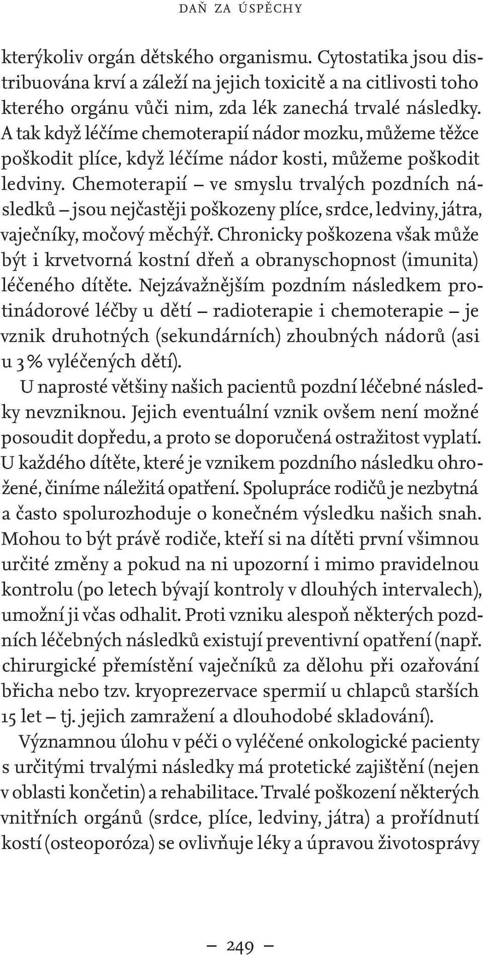 Chemoterapií ve smyslu trvalých pozdních následků jsou nejčastěji poškozeny plíce, srdce, ledviny, játra, vaječníky, močový měchýř.