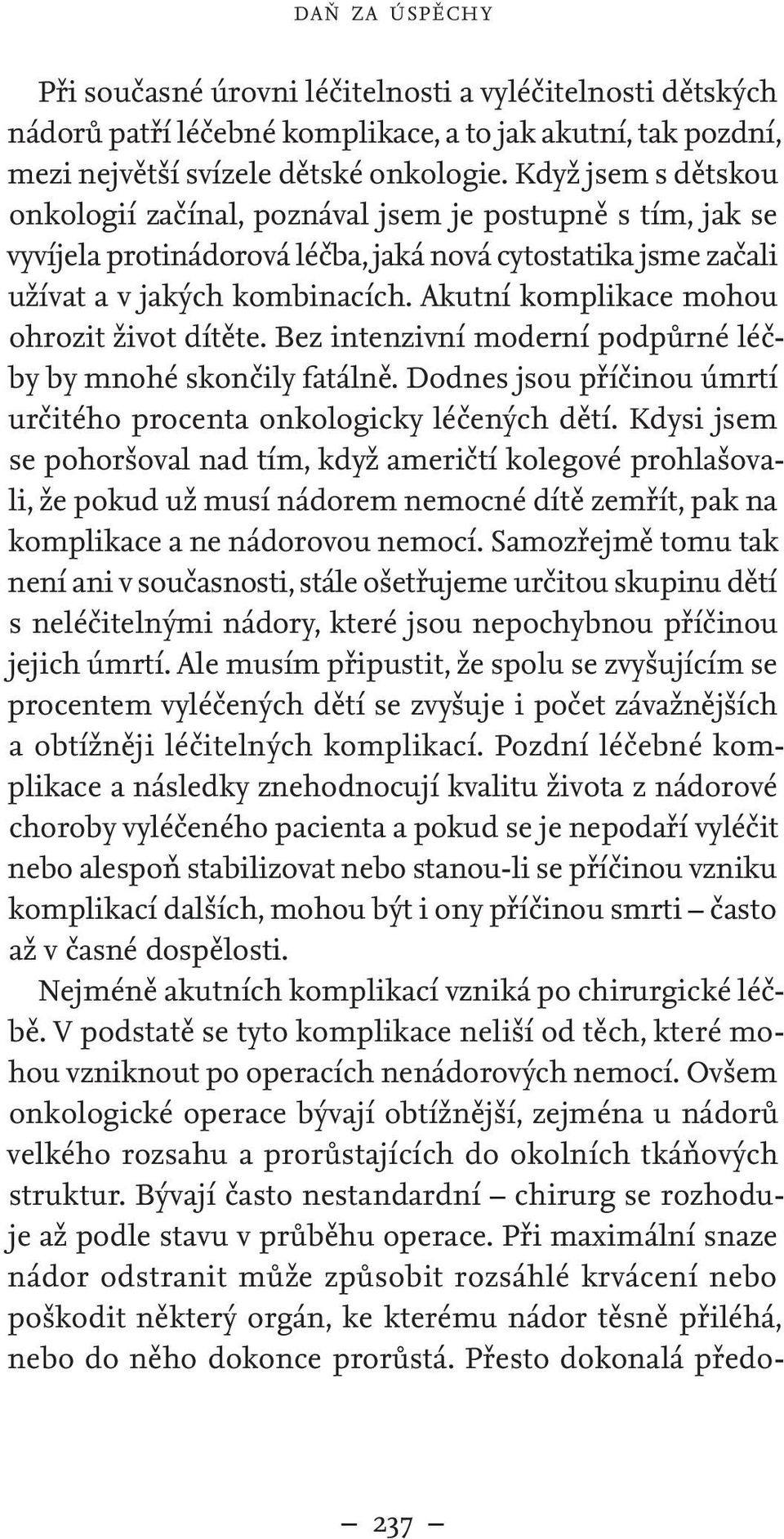 Akutní komplikace mohou ohrozit život dítěte. Bez intenzivní moderní podpůrné léčby by mnohé skončily fatálně. Dodnes jsou příčinou úmrtí určitého procenta onkologicky léčených dětí.