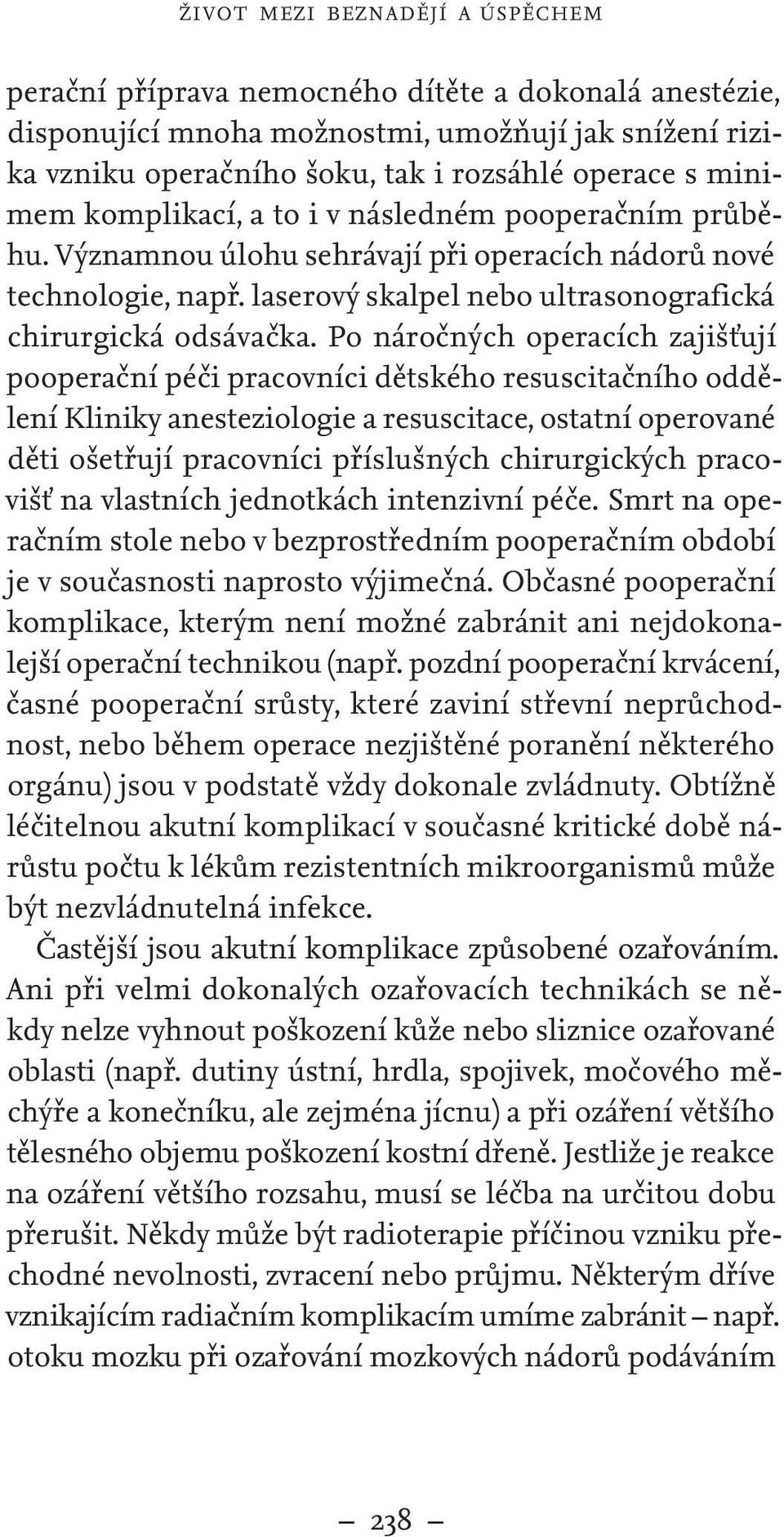 Po náročných operacích zajišťují pooperační péči pracovníci dětského resuscitačního oddělení Kliniky anesteziologie a resuscitace, ostatní operované děti ošetřují pracovníci příslušných chirurgických