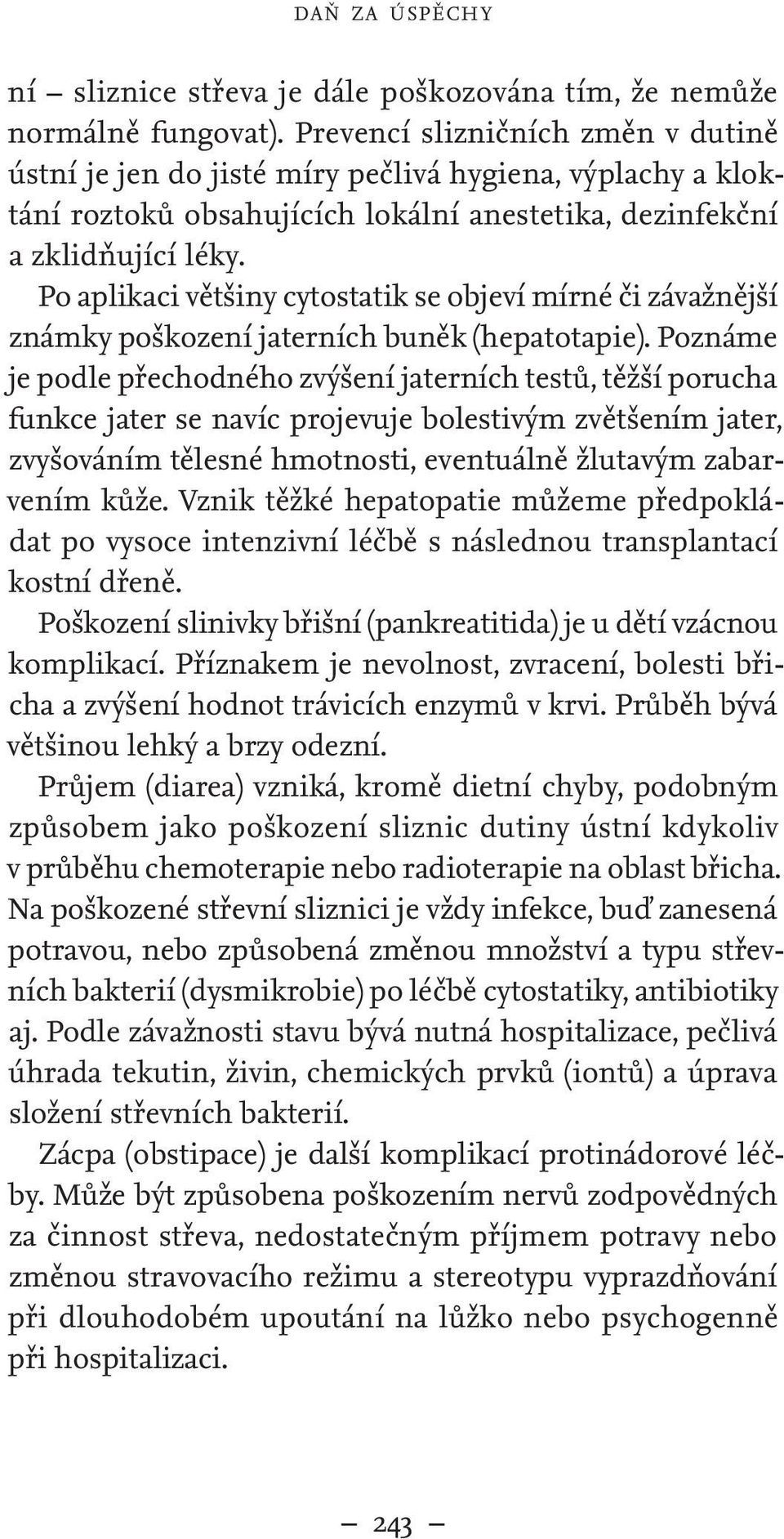 Po aplikaci většiny cytostatik se objeví mírné či závažnější známky poškození jaterních buněk (hepatotapie).