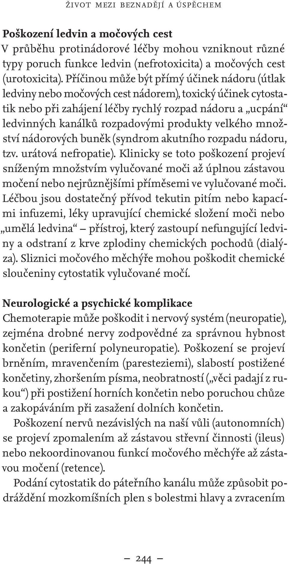 produkty velkého množství nádorových buněk (syndrom akutního rozpadu nádoru, tzv. urátová nefropatie).