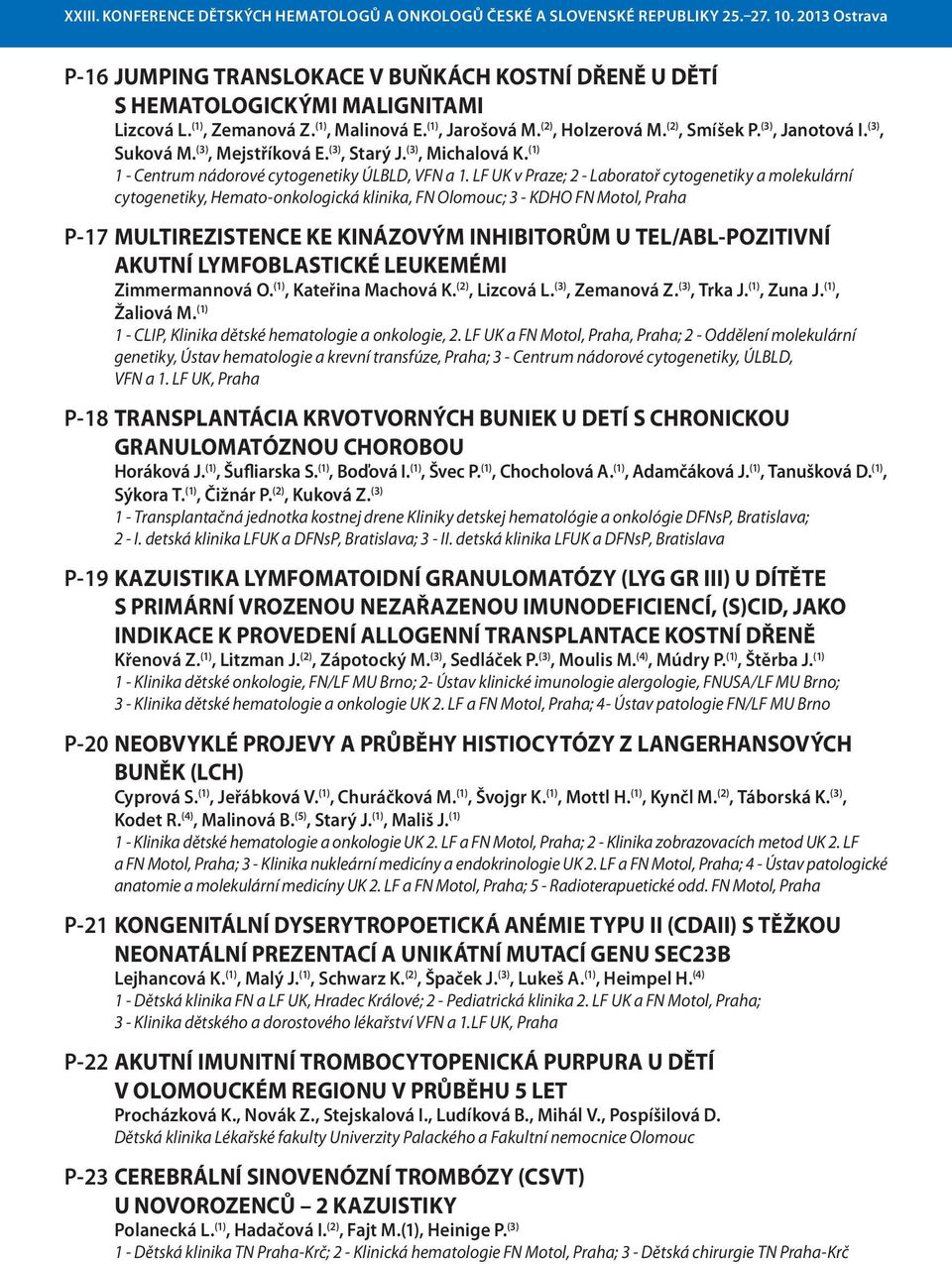 LF UK v Praze; 2 - Laboratoř cytogenetiky a molekulární cytogenetiky, Hemato-onkologická klinika, FN Olomouc; 3 - KDHO FN Motol, Praha P-17 MULTIREZISTENCE KE KINÁZOVÝM INHIBITORŮM U