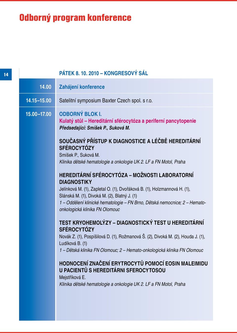 LF a FN Motol, Praha hereditární SFÉROCYTÓZA MOŽNOSTI LABORATORNÍ DIAGNOSTIKY Jelínková M. (1), Zapletal O. (1), Dvořáková B. (1), Holzmannová H. (1), Slánská M. (1), Divoká M. (2), Blatný J.