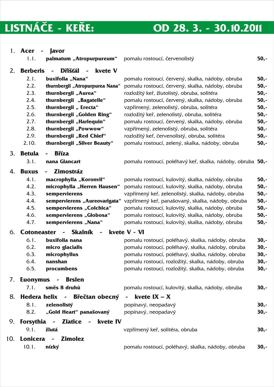 nádoby, obruba 30,30,30,30,30, 30, Brslen směs 8 druhů vzpřímený keř, zelenolistý, skalka, nádoby, obruba vzpřímený keř, panašovaný, skalka, nádoby, obruba kvete V VI buxifolia nana micro glacialis