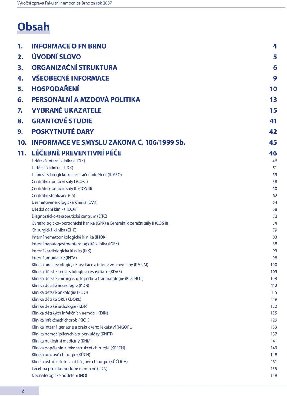 dětská interní klinika (I. DIK) 46 2 II. dětská klinika (II. DK) 51 II. anesteziologicko-resuscitační oddělení (II.