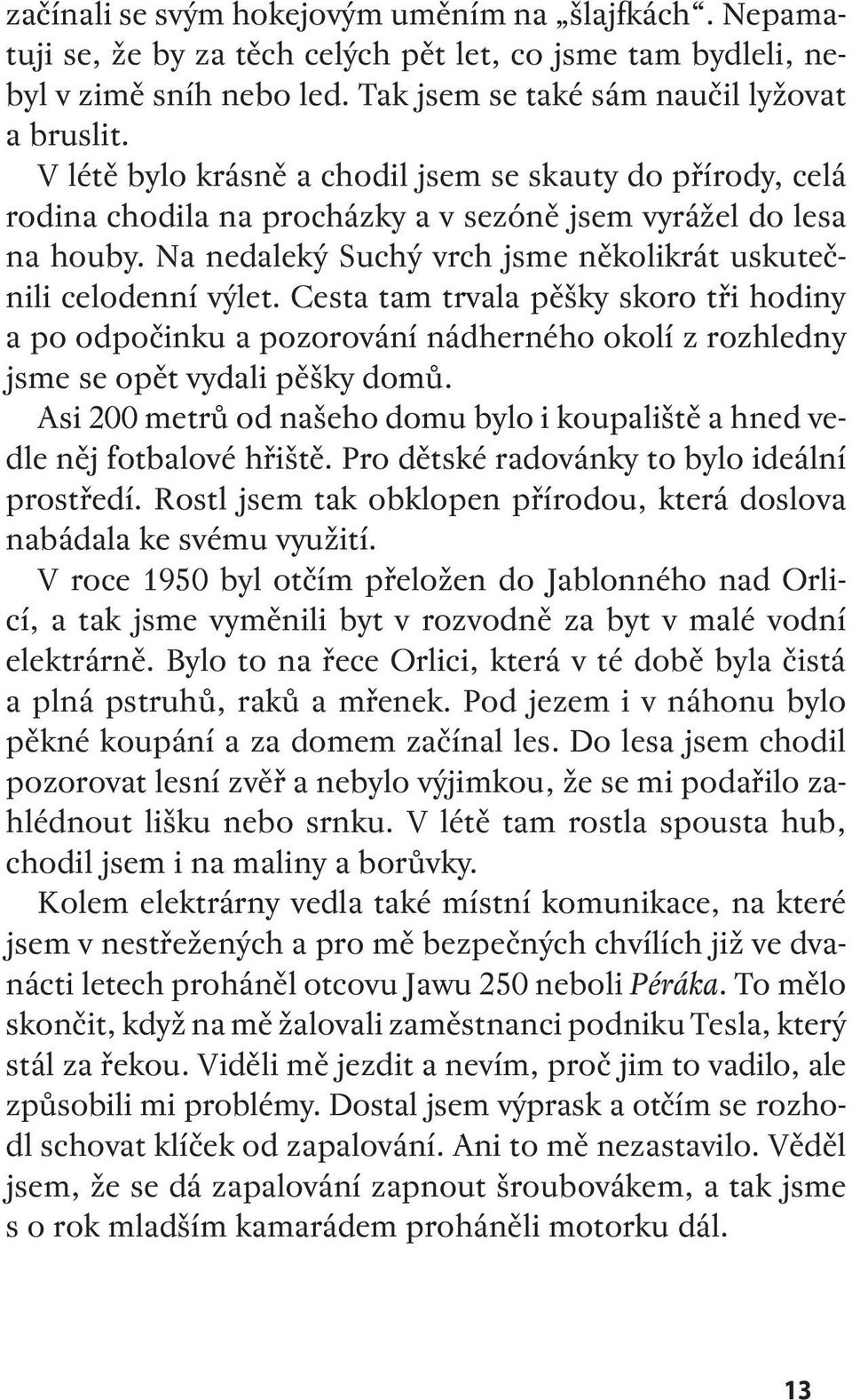 Cesta tam trvala pěšky skoro tři hodiny a po odpočinku a pozorování nádherného okolí z rozhledny jsme se opět vydali pěšky domů.