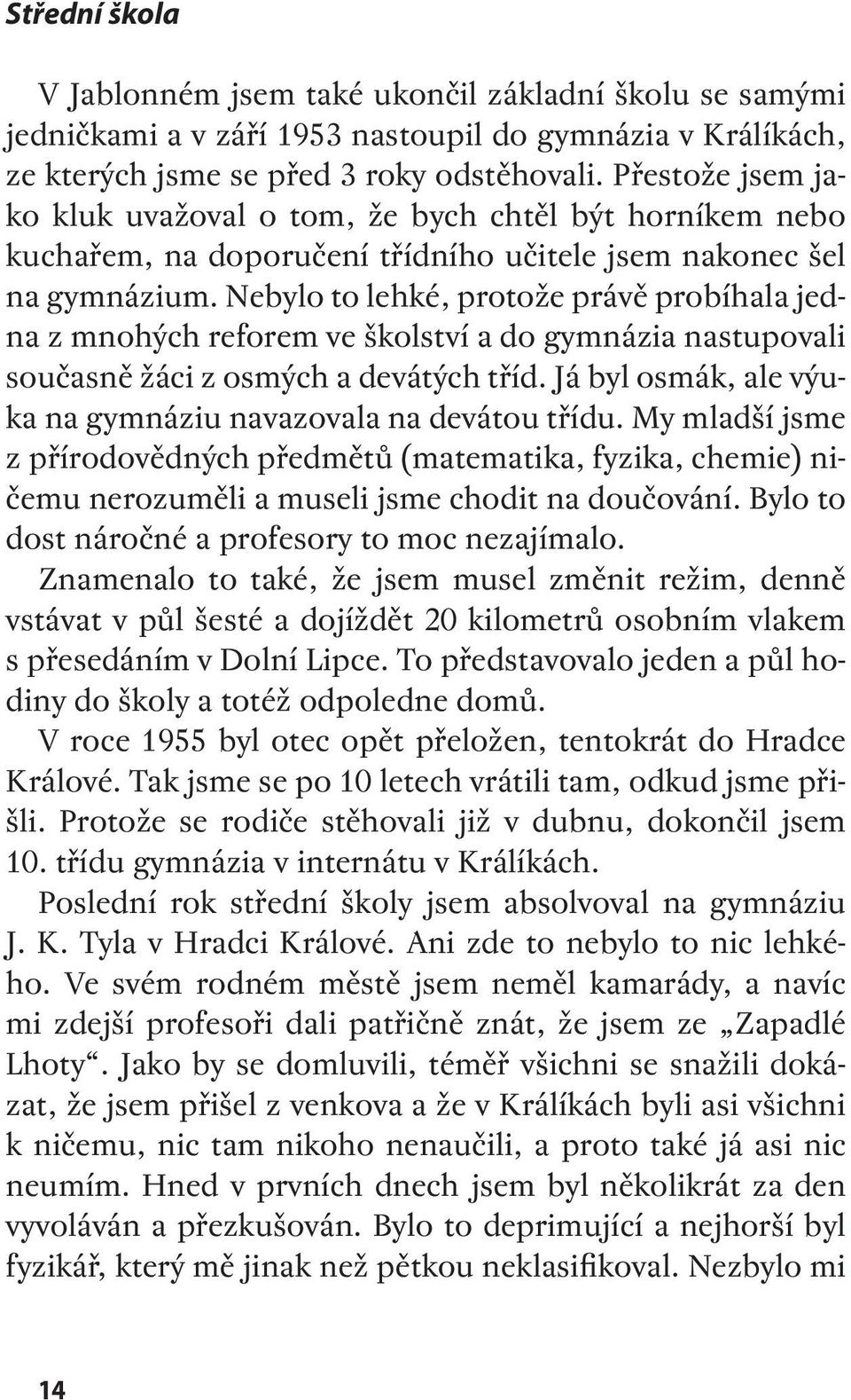 Nebylo to lehké, protože právě probíhala jedna z mnohých reforem ve školství a do gymnázia nastupovali současně žáci z osmých a devátých tříd.