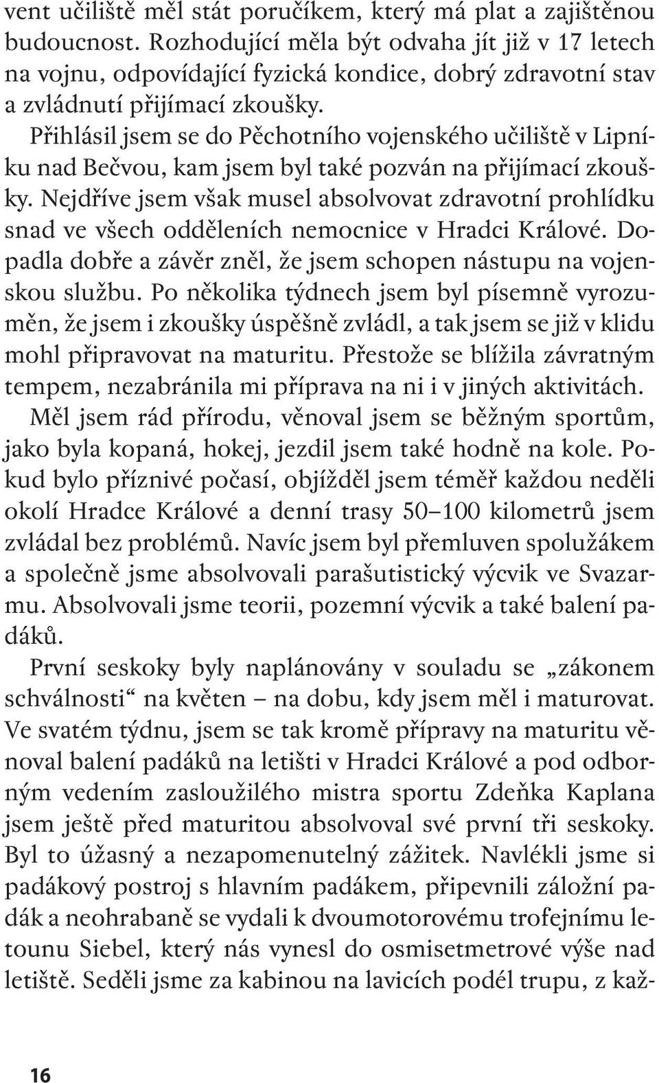 Přihlásil jsem se do Pěchotního vojenského učiliště v Lipníku nad Bečvou, kam jsem byl také pozván na přijímací zkoušky.