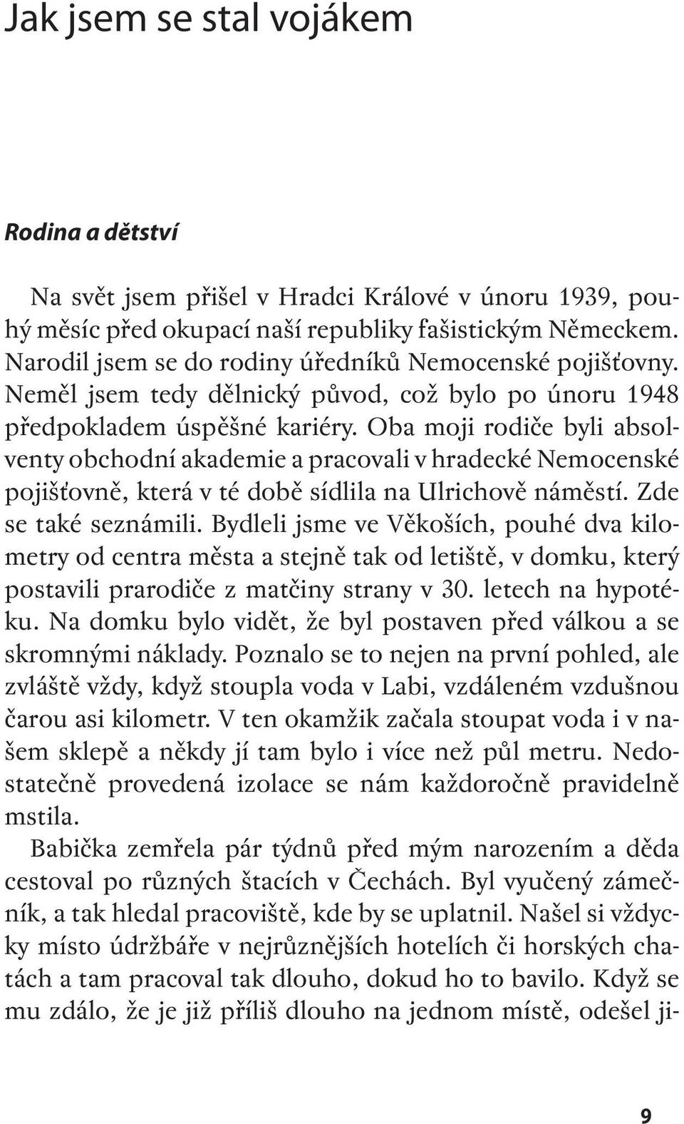 Oba moji rodiče byli absolventy obchodní akademie a pracovali v hradecké Nemocenské pojišťovně, která v té době sídlila na Ulrichově náměstí. Zde se také seznámili.