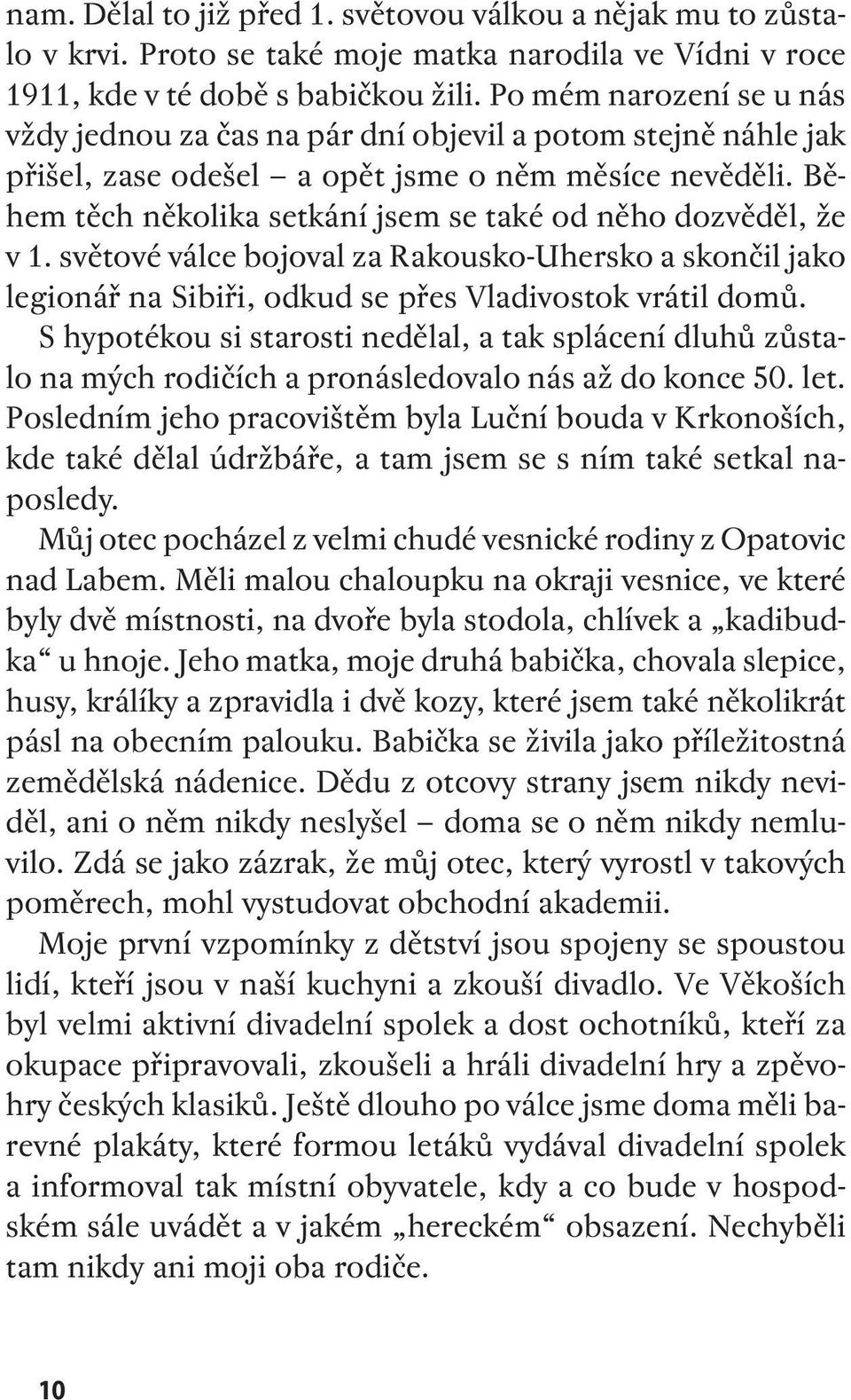 Během těch několika setkání jsem se také od něho dozvěděl, že v 1. světové válce bojoval za Rakousko-Uhersko a skončil jako legionář na Sibiři, odkud se přes Vladivostok vrátil domů.