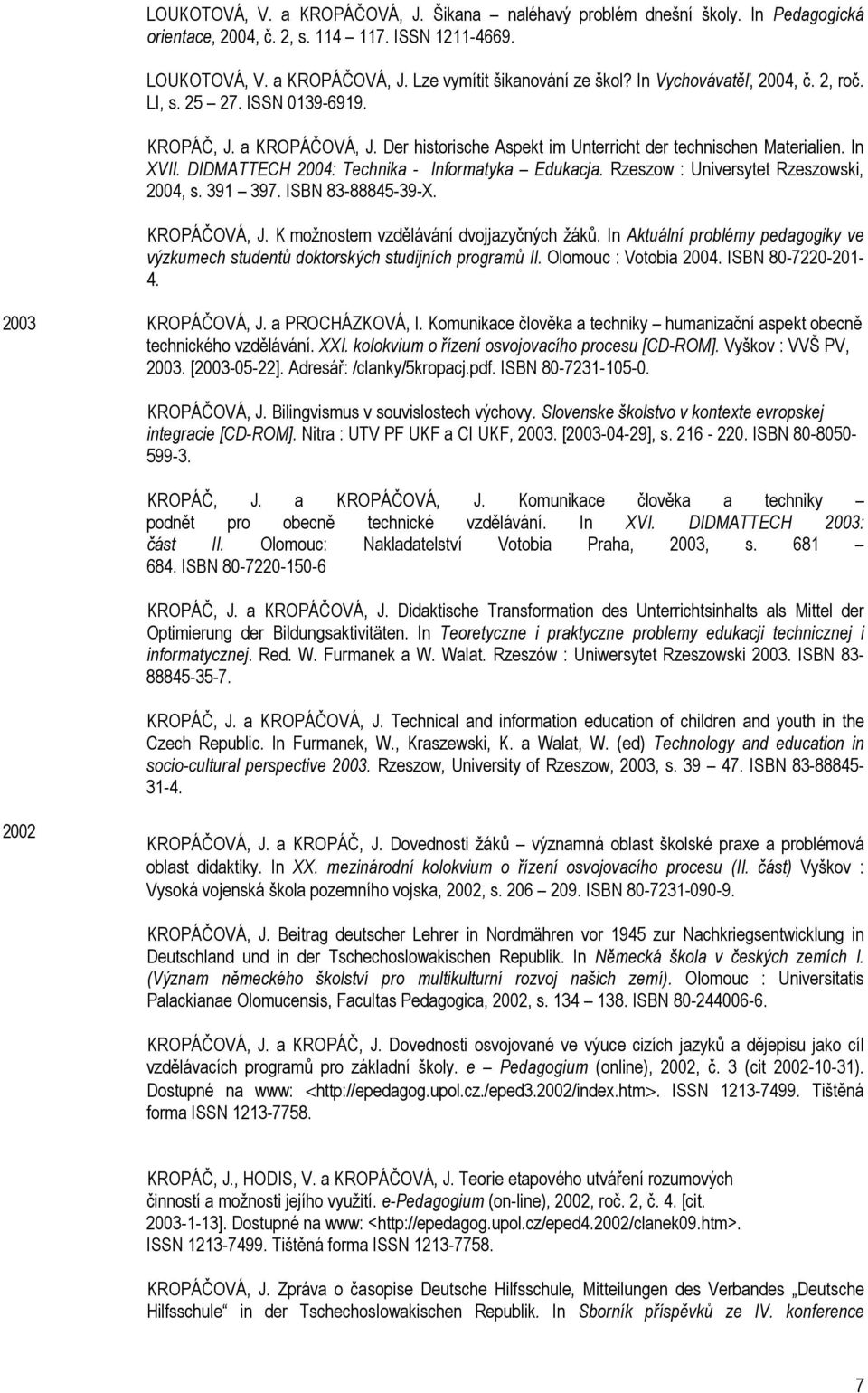 DIDMATTECH 2004: Technika - Informatyka Edukacja. Rzeszow : Universytet Rzeszowski, 2004, s. 391 397. ISBN 83-88845-39-X. KROPÁČOVÁ, J. K možnostem vzdělávání dvojjazyčných žáků.