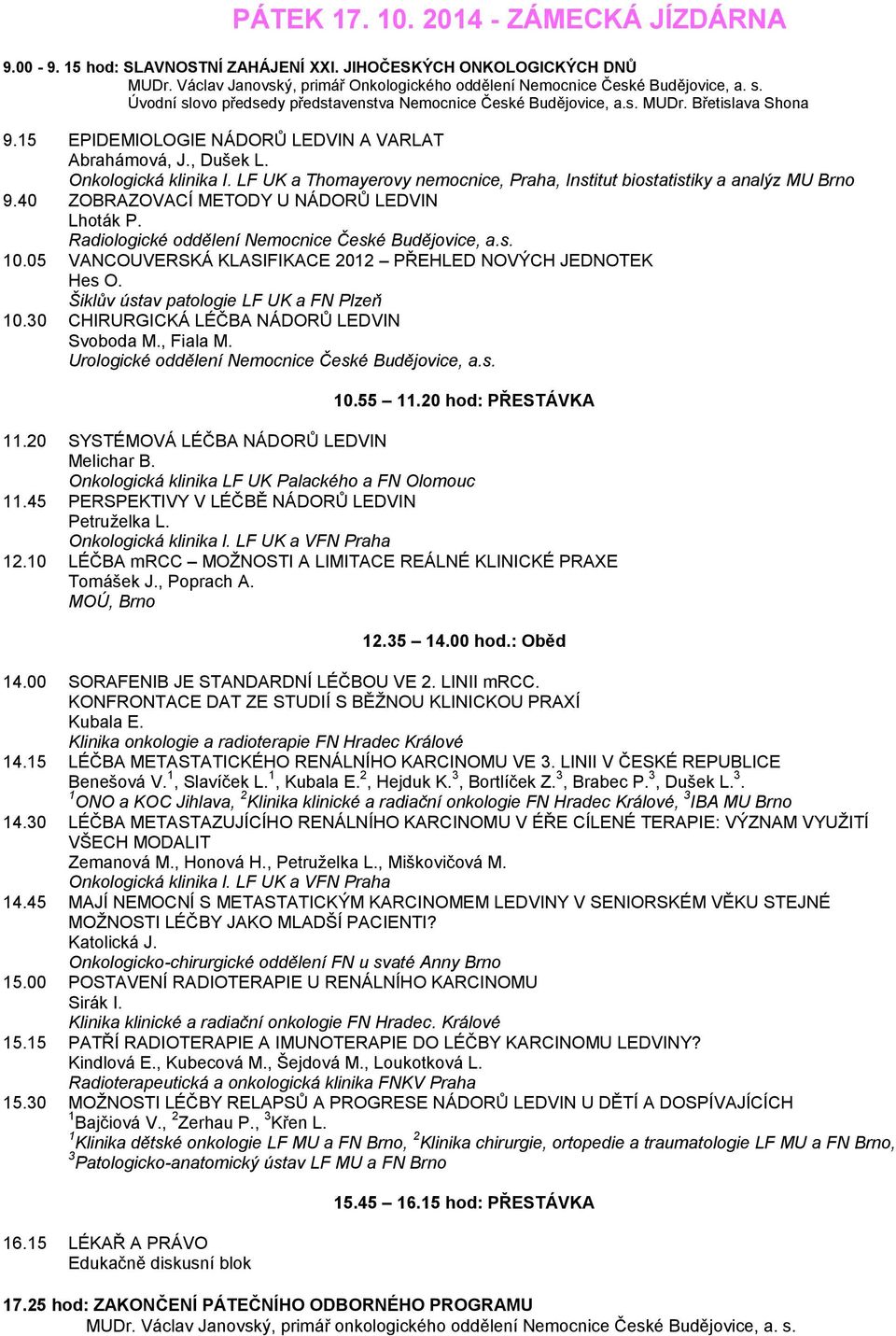 LF UK a Thomayerovy nemocnice, Praha, Institut biostatistiky a analýz MU Brno 9.40 ZOBRAZOVACÍ METODY U NÁDORŮ LEDVIN Lhoták P. Radiologické oddělení Nemocnice České Budějovice, a.s. 10.