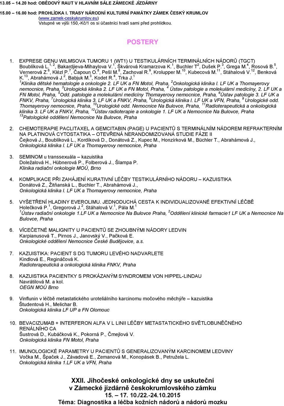 1, 2, Bakardjieva-Mihaylova V. 1, Škvárová Kramarzova K. 1, Buchler T 2, Dušek P. 3, Grega M. 4, Rosová B. 5, Vernerová Z. 6, Klézl P. 7, Čapoun O. 8, Pešl M. 8, Zachoval R. 9, Krolupper M.