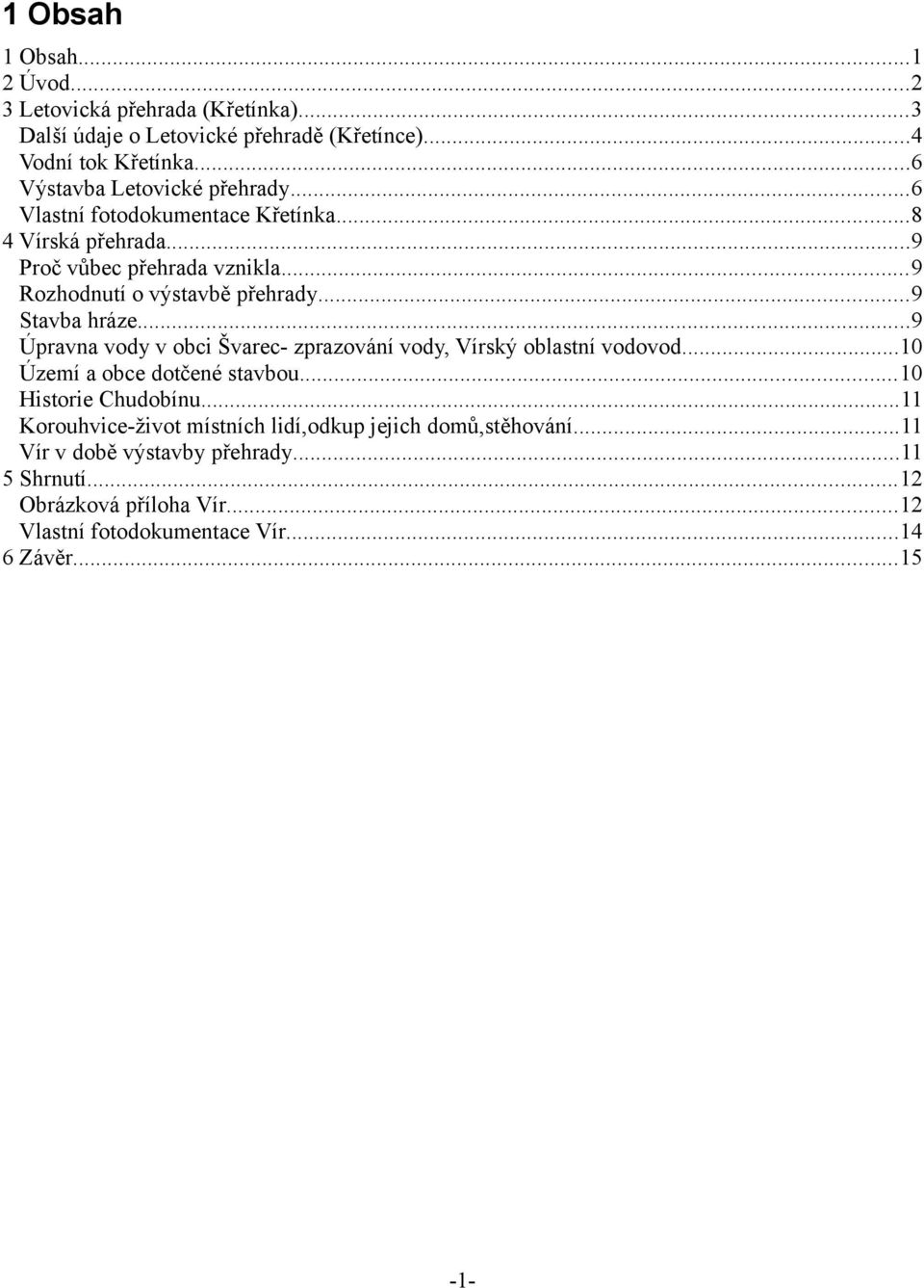 ..9 Stavba hráze...9 Úpravna vody v obci Švarec- zprazování vody, Vírský oblastní vodovod...10 Území a obce dotčené stavbou...10 Historie Chudobínu.