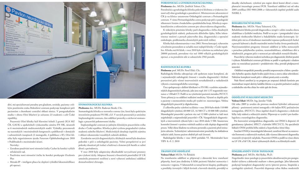 Pracovníci Oční kliniky byli hlavními řešiteli 2 grantů (IGA MZ ČR, GAUK) a spoluřešiteli výzkumného záměru FN HK, účastnili se 6 mezinárodních multicentrických studií.