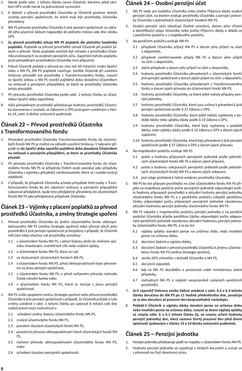 NN PS převede prostředky Účastníka k jiné penzijní společnos na základě jeho písemné žádos nejpozději do jednoho měsíce ode dne zániku DPS. 5.