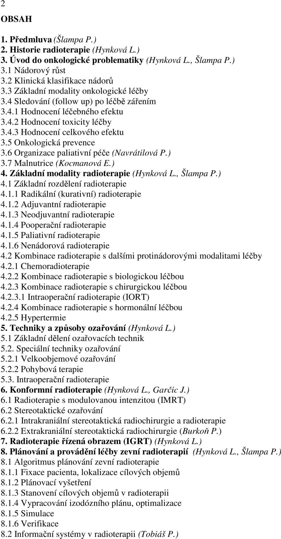 5 Onkologická prevence 3.6 Organizace paliativní péče (Navrátilová P.) 3.7 Malnutrice (Kocmanová E.) 4. Základní modality radioterapie (Hynková L., Šlampa P.) 4.1 