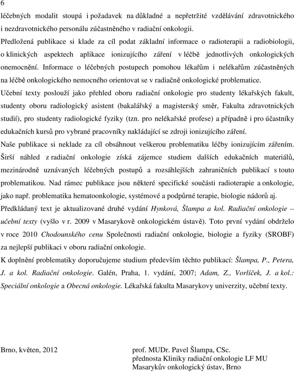 Informace o léčebných postupech pomohou lékařům i nelékařům zúčastněných na léčbě onkologického nemocného orientovat se v radiačně onkologické problematice.