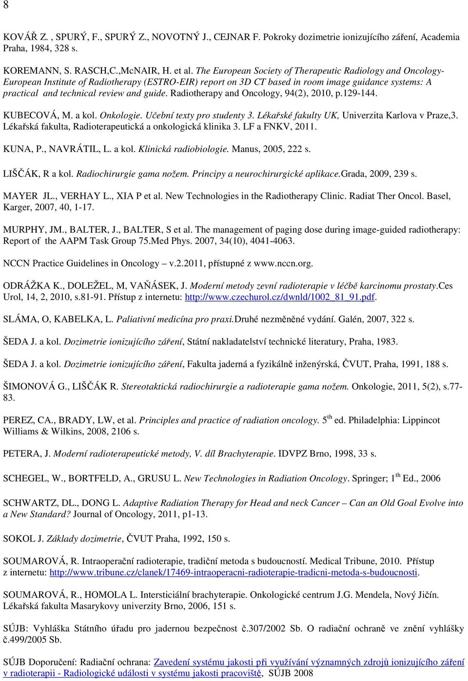 guide. Radiotherapy and Oncology, 94(2), 2010, p.129-144. KUBECOVÁ, M. a kol. Onkologie. Učební texty pro studenty 3. Lékařské fakulty UK, Univerzita Karlova v Praze,3.