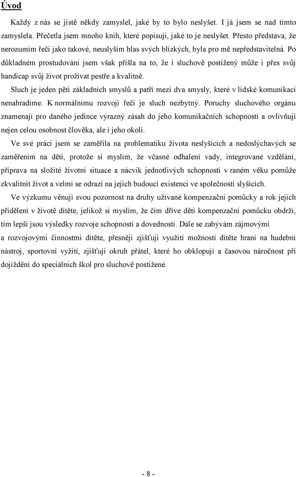 Po důkladném prostudování jsem však přišla na to, že i sluchově postižený může i přes svůj handicap svůj život prožívat pestře a kvalitně.