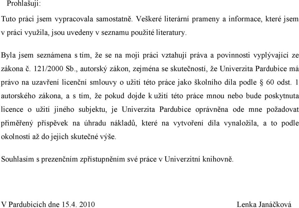 , autorský zákon, zejména se skutečností, že Univerzita Pardubice má právo na uzavření licenční smlouvy o užití této práce jako školního díla podle 60 odst.