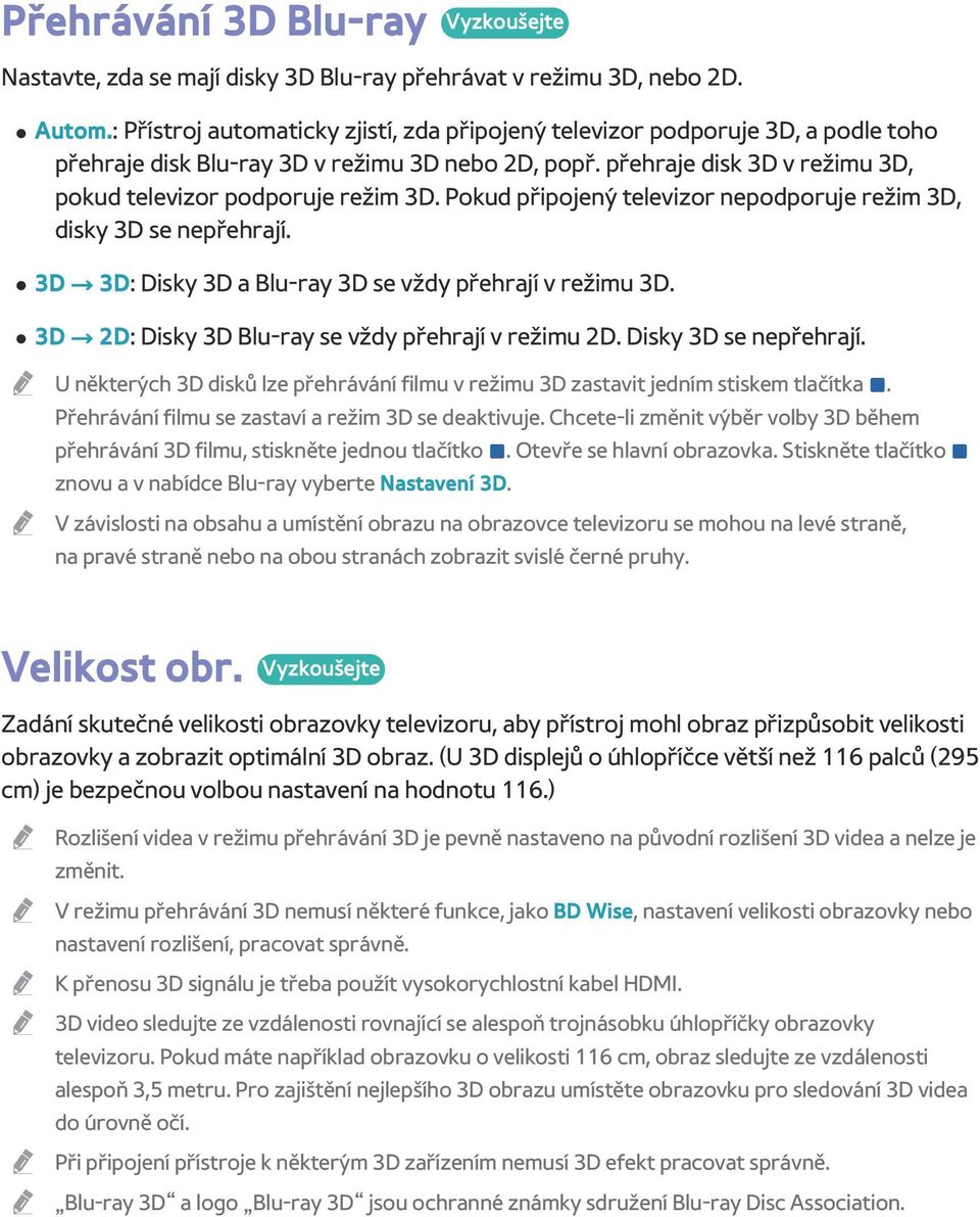 Pokud připojený televizor nepodporuje režim 3D, disky 3D se nepřehrají. 3D 3D: Disky 3D a Blu-ray 3D se vždy přehrají v režimu 3D. 3D 2D: Disky 3D Blu-ray se vždy přehrají v režimu 2D.