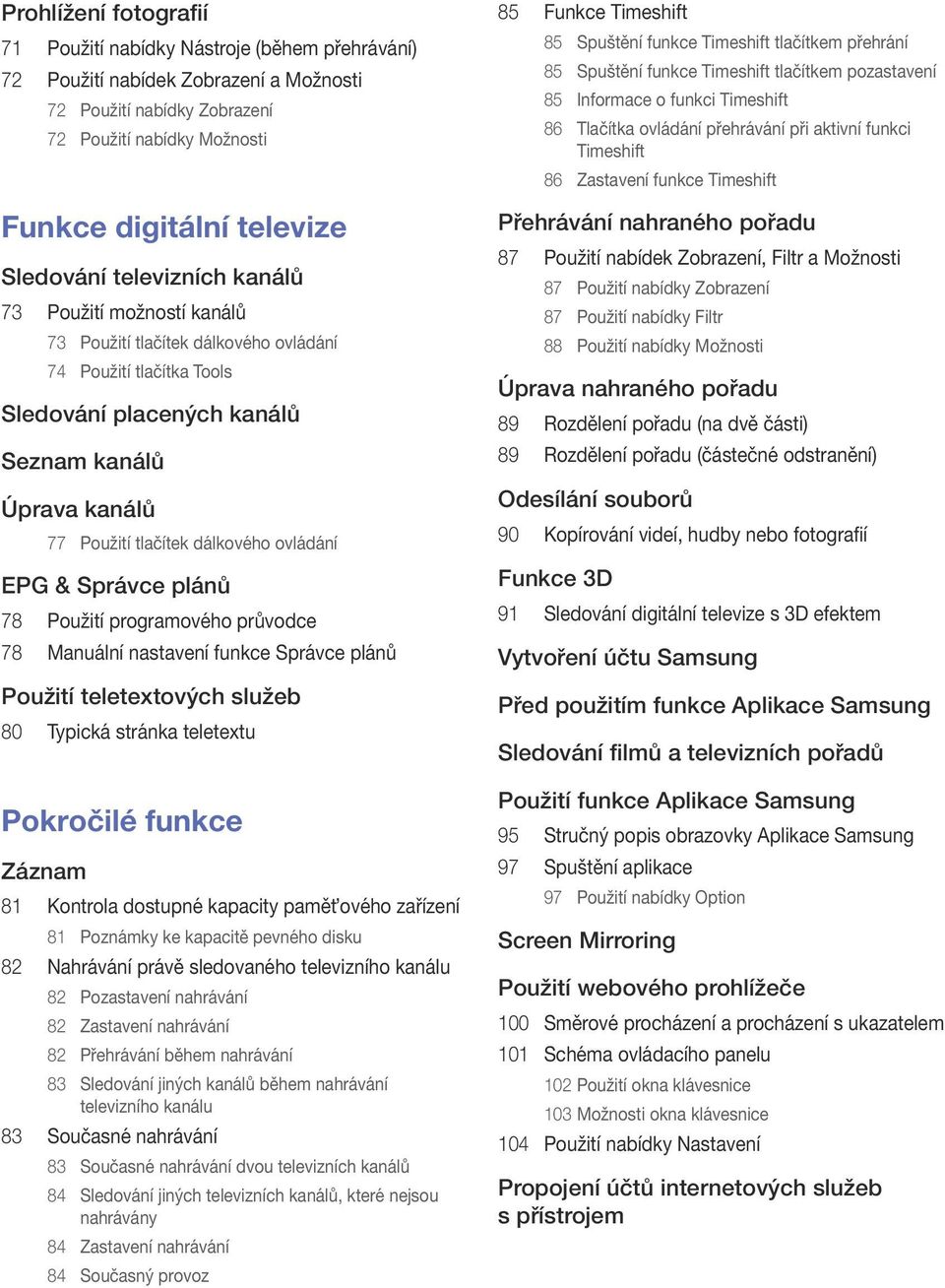 dálkového ovládání EPG & Správce plánů 78 Použití programového průvodce 78 Manuální nastavení funkce Správce plánů Použití teletextových služeb 80 Typická stránka teletextu Pokročilé funkce Záznam 81