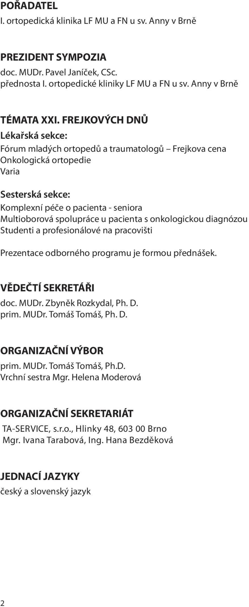 pacienta s onkologickou diagnózou Studenti a profesionálové na pracovišti Prezentace odborného programu je formou přednášek. VĚDEČTÍ SEKRETÁŘI doc. MUDr. Zbyněk Rozkydal, Ph. D. prim. MUDr. Tomáš Tomáš, Ph.