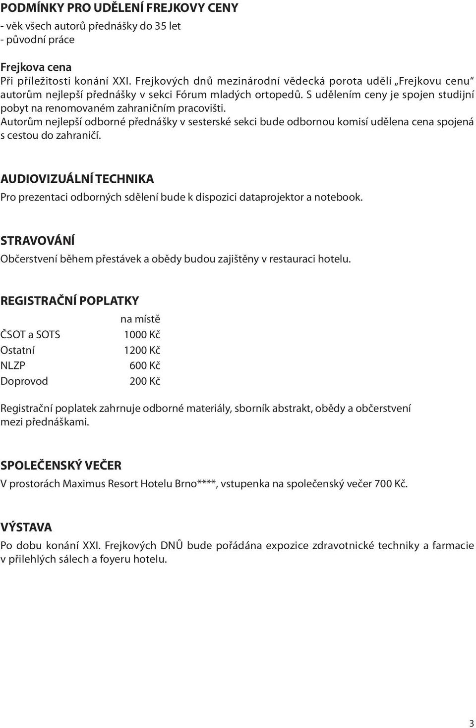 Autorům nejlepší odborné přednášky v sesterské sekci bude odbornou komisí udělena cena spojená s cestou do zahraničí.