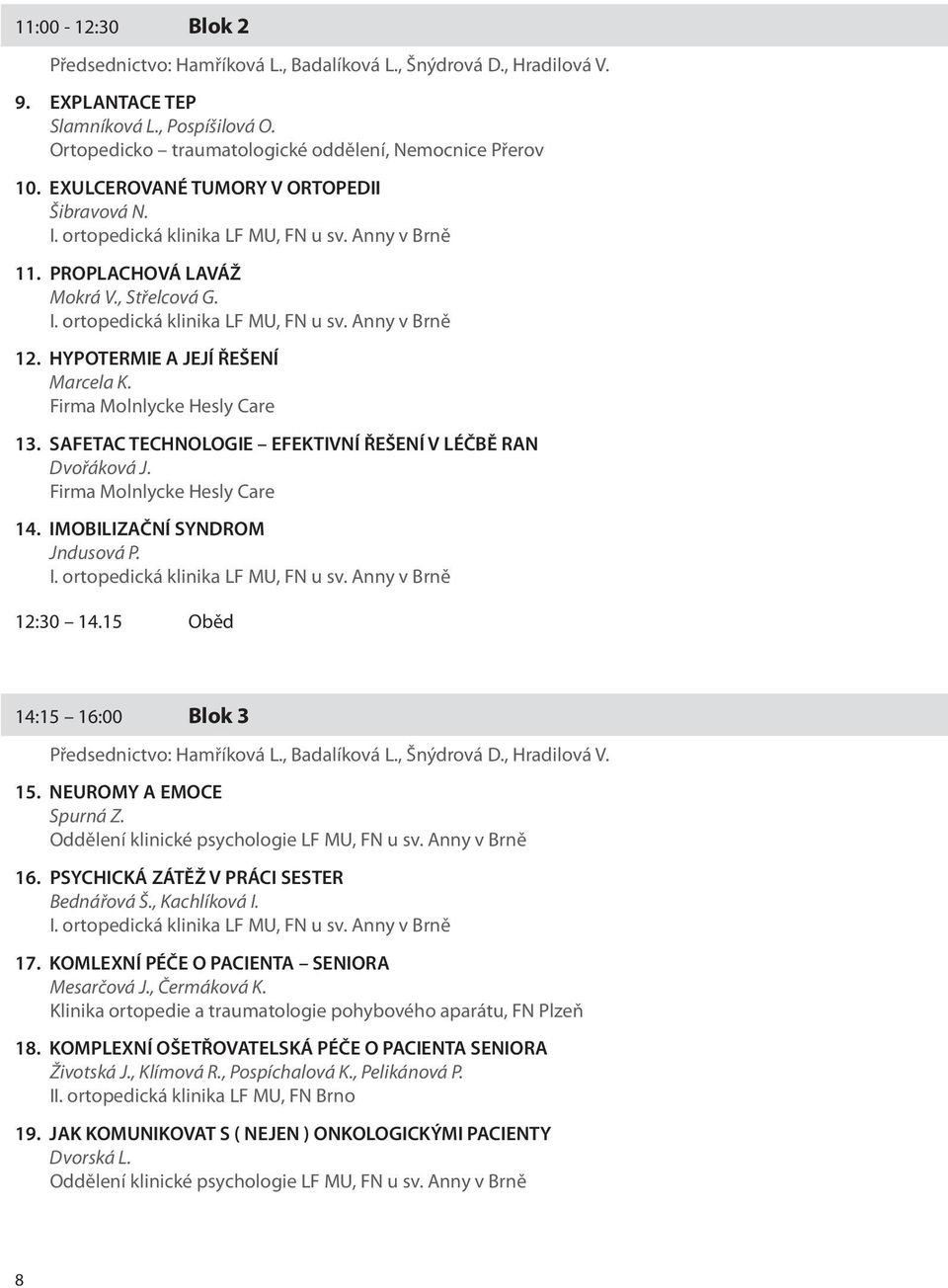 SAFETAC TECHNOLOGIE EFEKTIVNÍ ŘEŠENÍ V LÉČBĚ RAN Dvořáková J. Firma Molnlycke Hesly Care 14. IMOBILIZAČNÍ SYNDROM Jndusová P. 12:30 14.15 Oběd 14:15 16:00 Blok 3 Předsednictvo: Hamříková L.