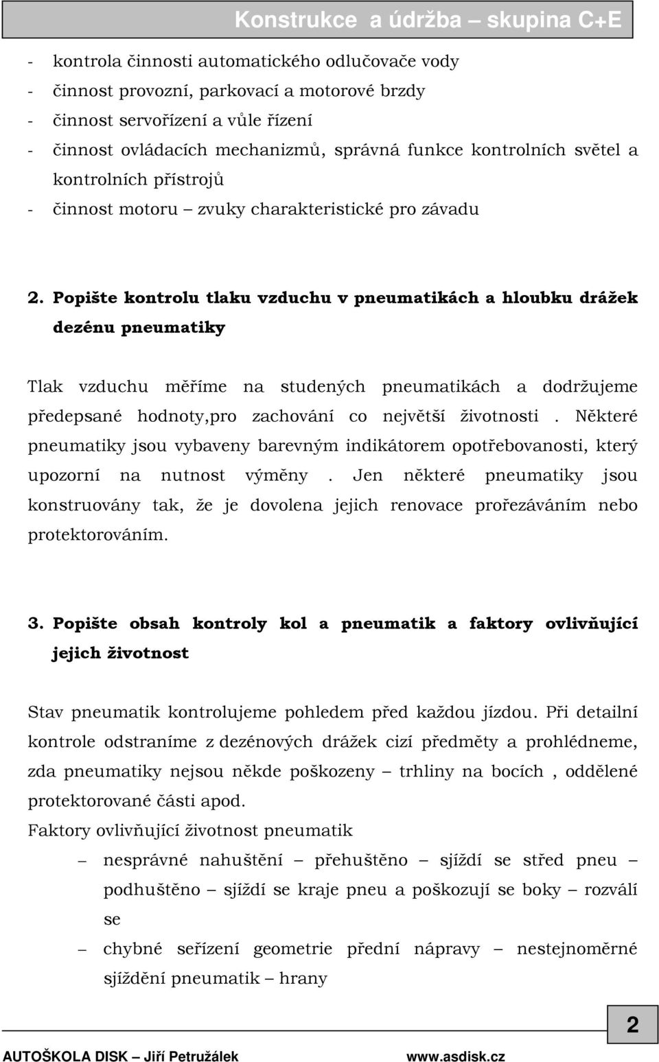 Popište kontrolu tlaku vzduchu v pneumatikách a hloubku drážek dezénu pneumatiky Tlak vzduchu měříme na studených pneumatikách a dodržujeme předepsané hodnoty,pro zachování co největší životnosti.