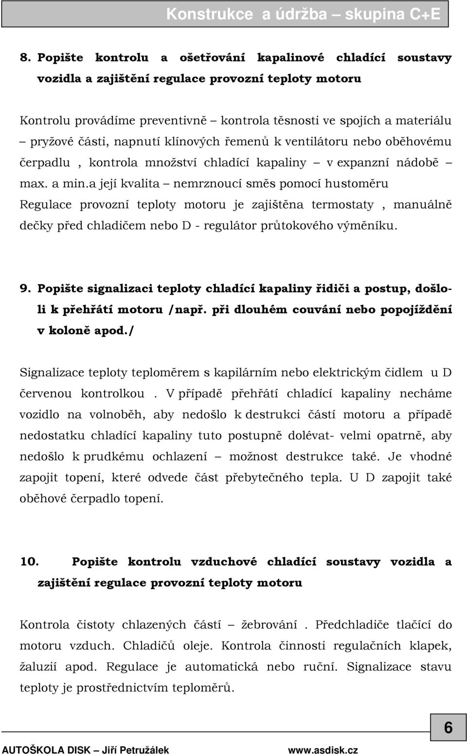 a její kvalita nemrznoucí směs pomocí hustoměru Regulace provozní teploty motoru je zajištěna termostaty, manuálně dečky před chladičem nebo D - regulátor průtokového výměníku. 9.