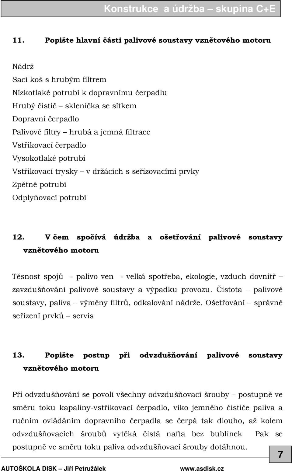 V čem spočívá údržba a ošetřování palivové soustavy vznětového motoru Těsnost spojů - palivo ven - velká spotřeba, ekologie, vzduch dovnitř zavzdušňování palivové soustavy a výpadku provozu.